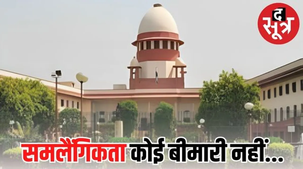 सुप्रीम कोर्ट ने कहा- समलैंगिकता मानसिक बीमारी नहीं, सबको पार्टनर चुनने का हक