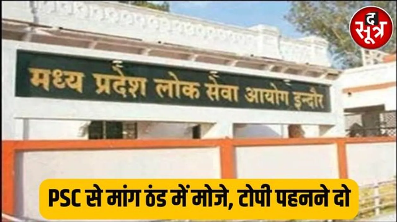 PSC से ग्वालियर सेंटर के उम्मीदवारों की मांग ठंड बहुत है हमे पहनने दिए जाएं मोजे-टोपी, उधर CM के गृह जिले उज्जैन में सेंटर की मांग