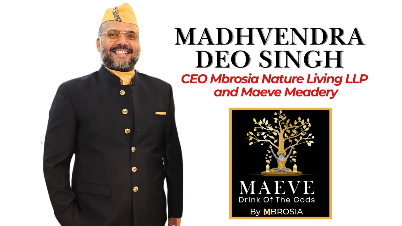 Madhvendra deo Singh CEO Mbrosia Nature Living LLP and Maeve Meadery