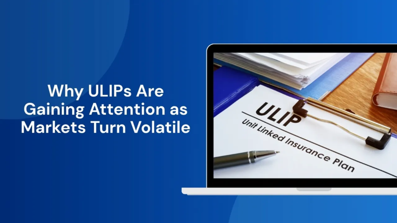 Why ULIPs Are Gaining Attention as Markets Turn Volatile