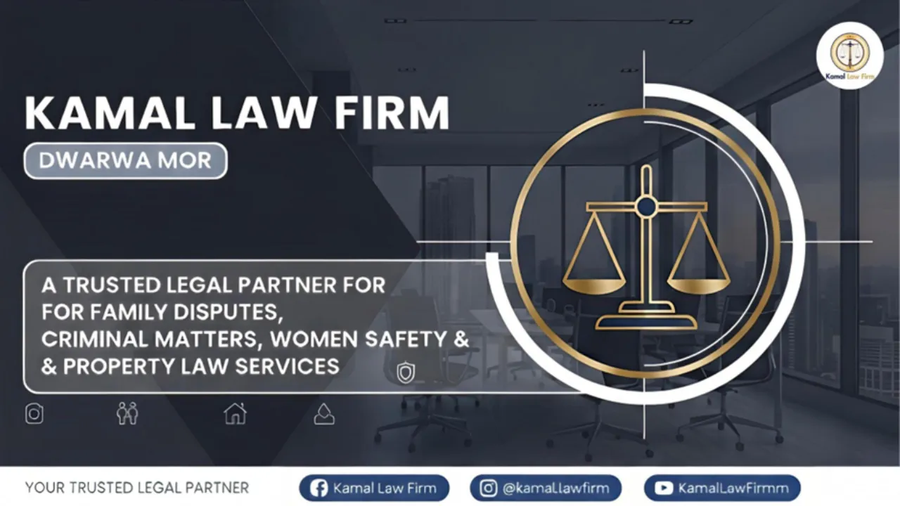 Kamal Law Firm Dwarka Mor A Trusted Legal Partner for Family Disputes, Criminal Matters, Women Safety & Property Law Services
