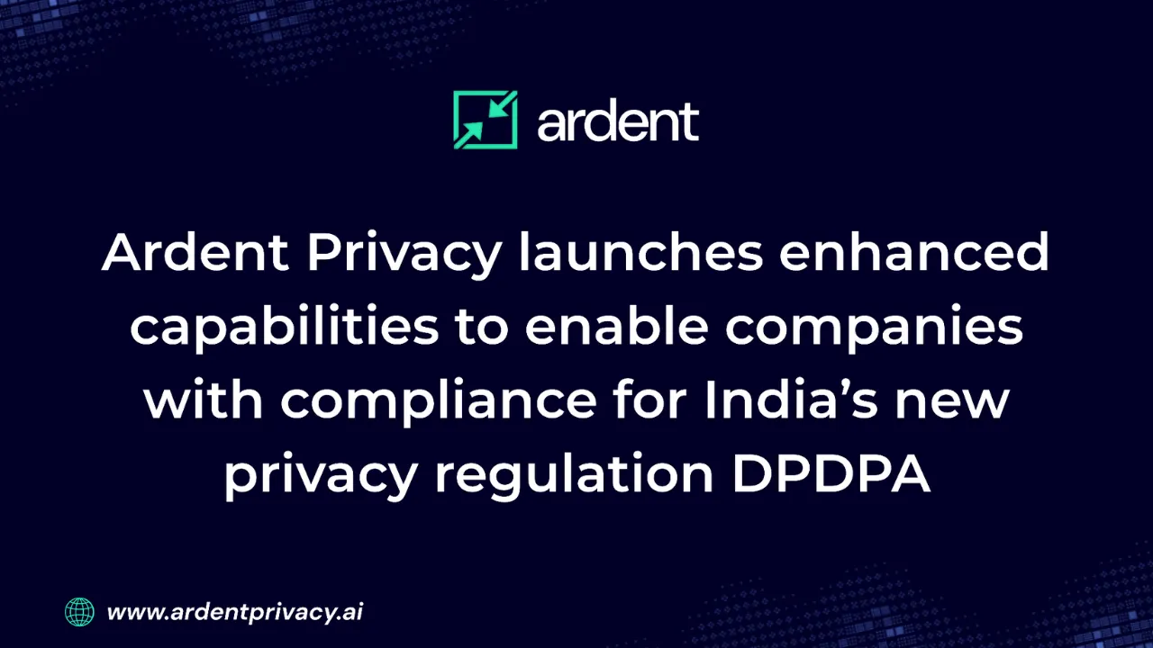 Ardent Privacy launches enhanced capabilities to enable companies with compliance for  India’s  new privacy regulation DPDPA (1)