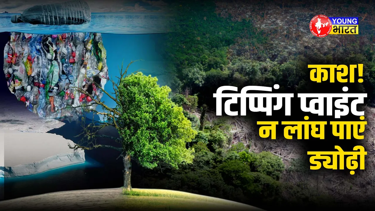 काश! टिप्पिंग प्वाइंट न लांघ पाएं ड्योढ़ी