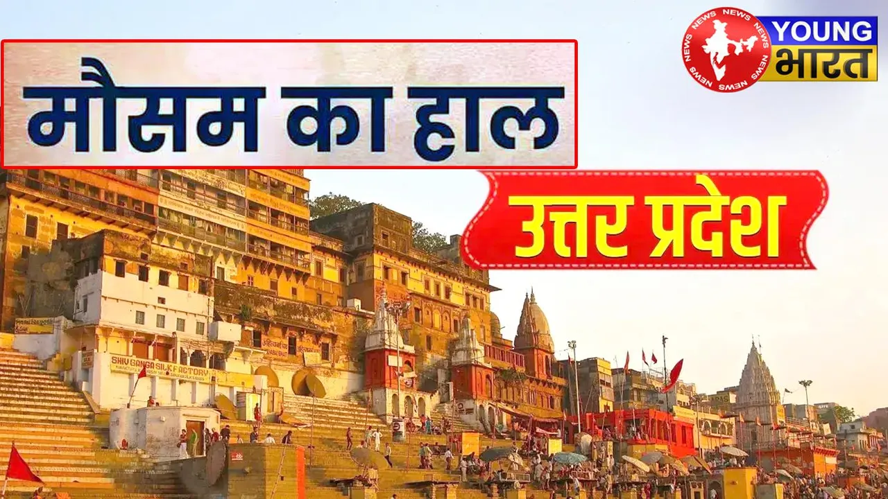 Weather Forecast : अब यूपी में जमकर बरसेंगे बदरा! मौसम विभाग ने बताई तारीख | यंग भारत न्यूज