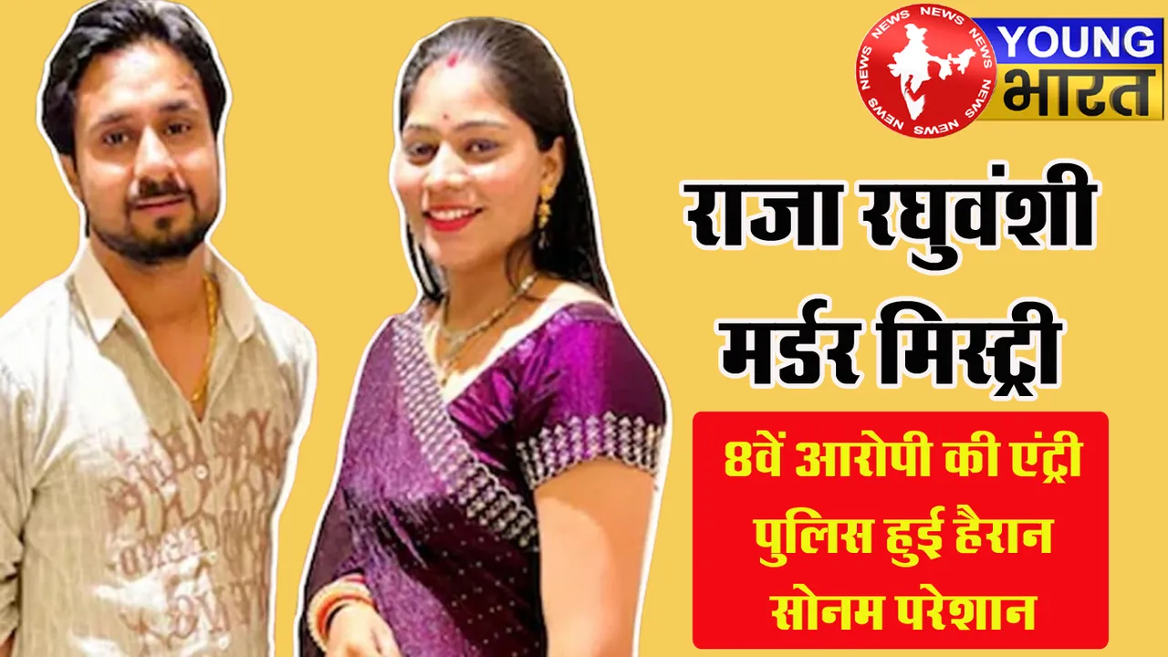 Raja Raghuvanshi Murder Mystery का अनसुलझा रहस्य! 8वां किरदार कौन? क्या खोलेगा खूनी खेल का 'राज' | यंग भारत न्यूज