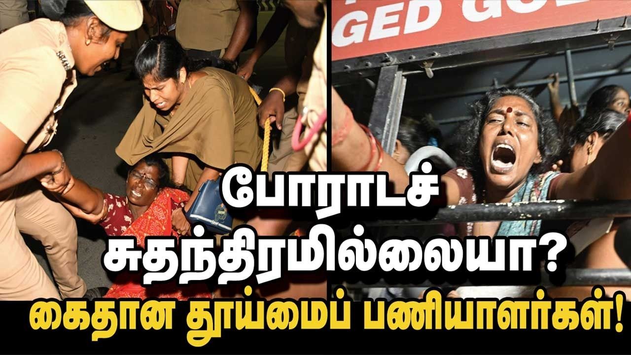 போராட சுதந்திரமில்லையா?  கைதான தூய்மைப் பணியாளர்கள்!