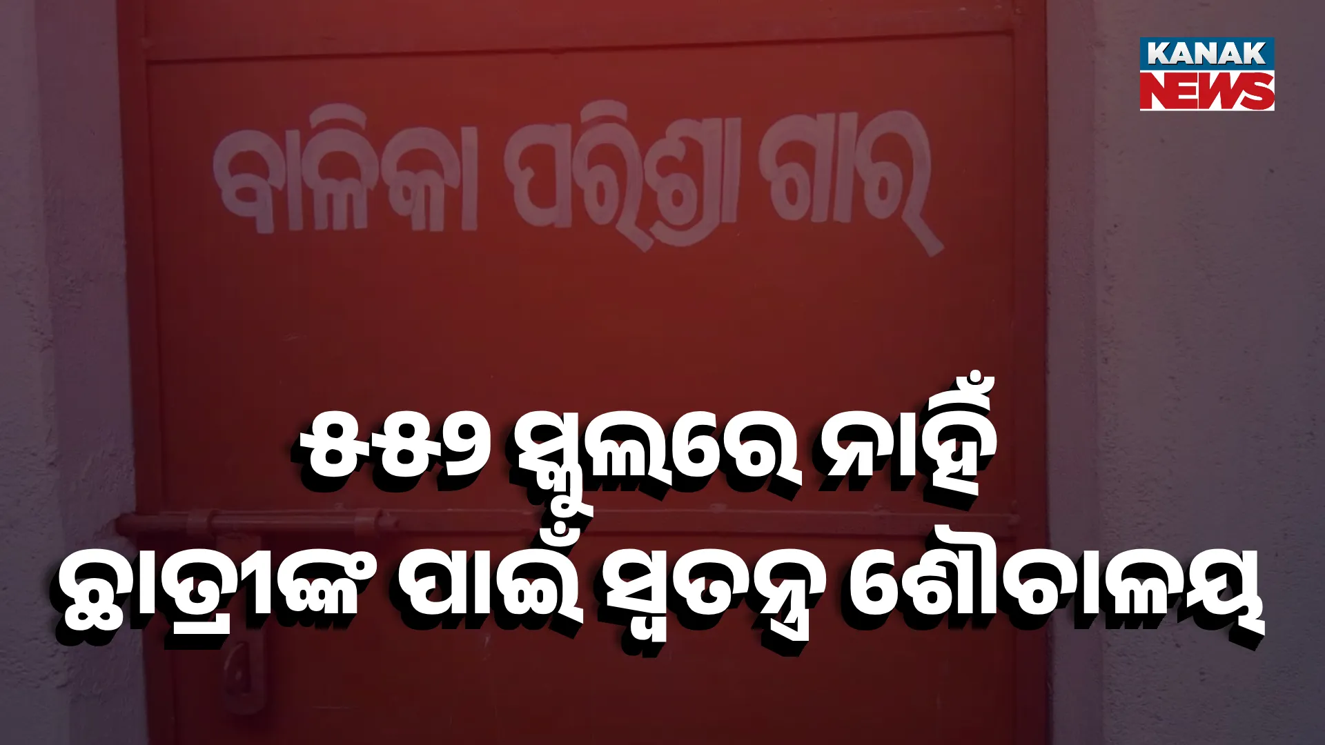 ୫୫୨ ସ୍କୁଲରେ ନାହିଁ ଛାତ୍ରୀମାନଙ୍କ ପାଇଁ ସ୍ୱତନ୍ତ୍ର ଶୌଚାଳୟ