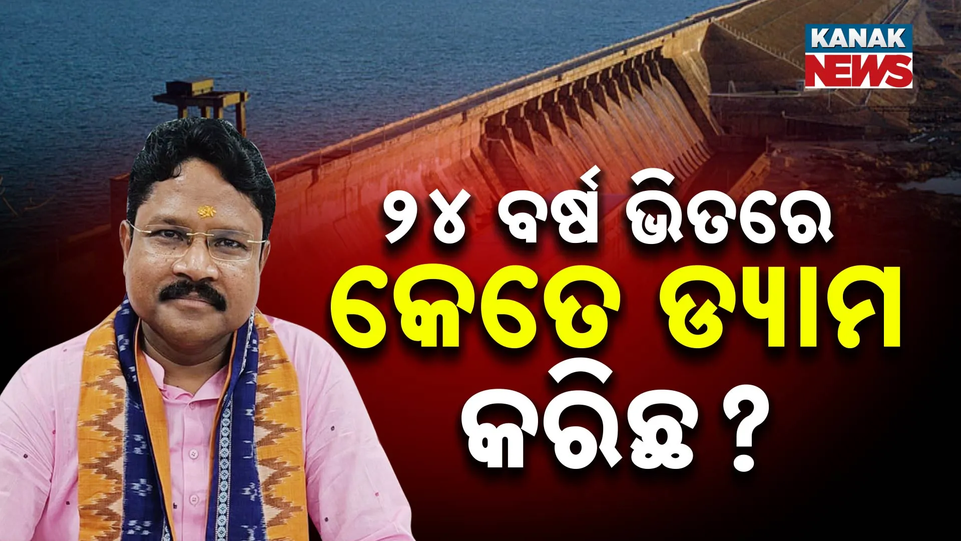 ୨୪ ବର୍ଷ ଭିତରେ କେତେ ଡ୍ୟାମ କରିଛ?