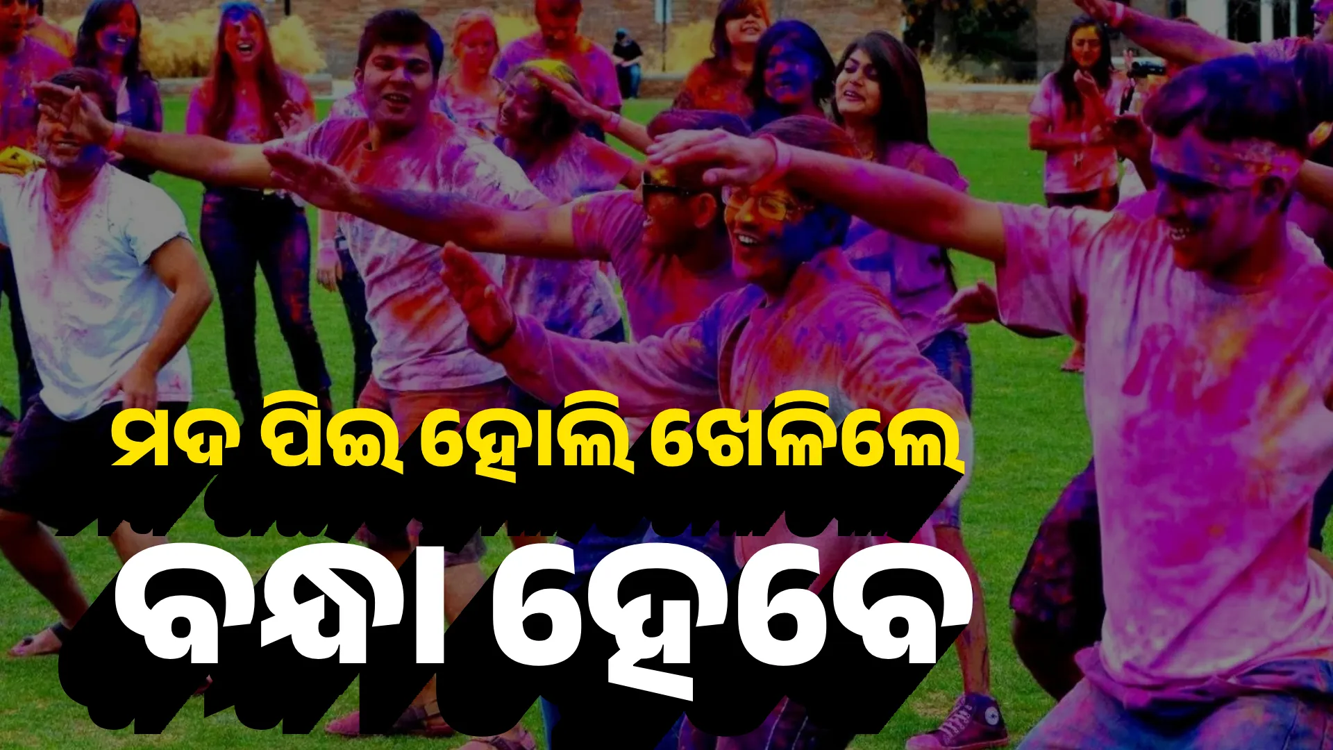 ମଦ ପିଇ ହୋଲି ଖେଳିଲେ ବନ୍ଧା ହେବେ