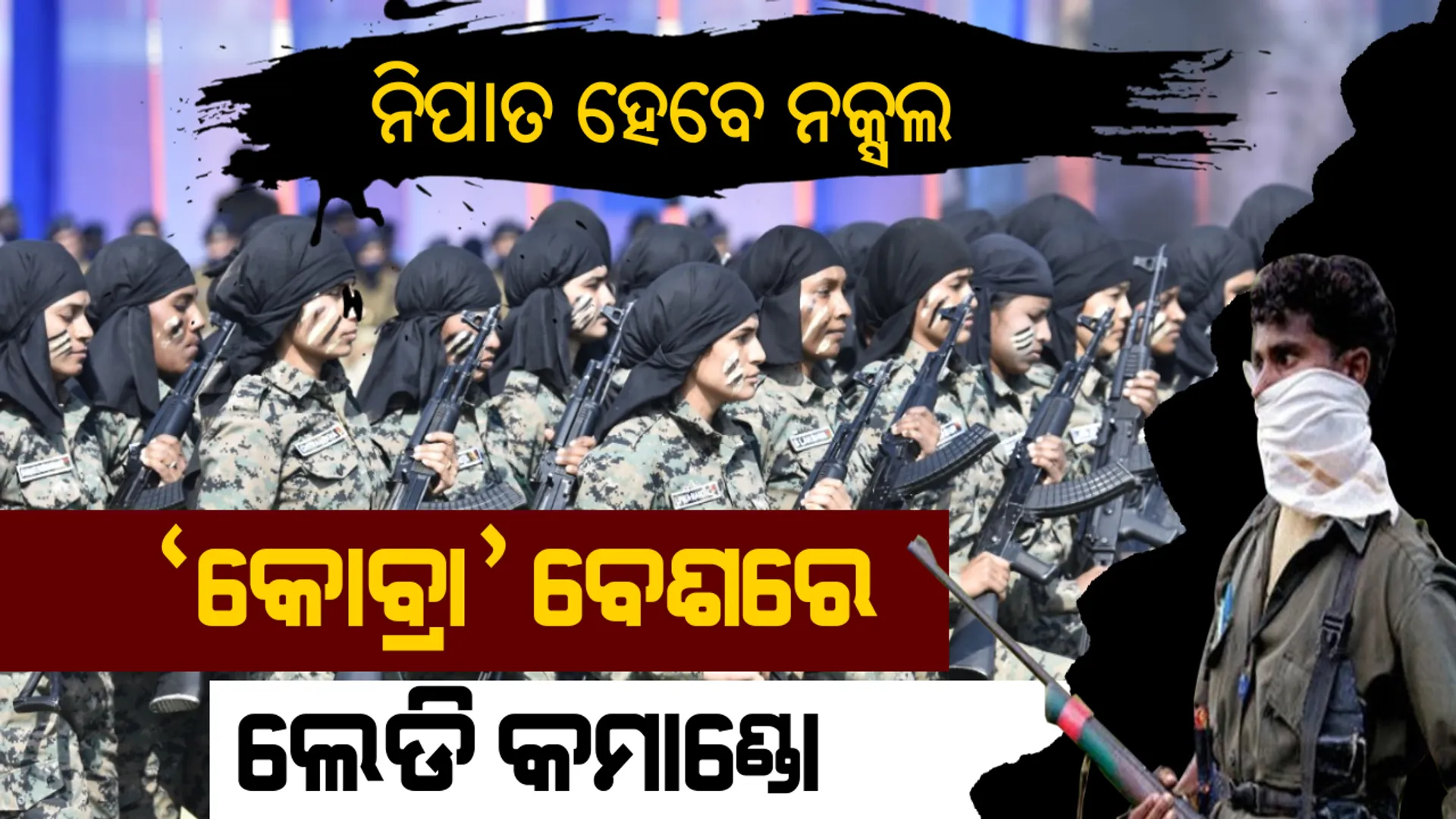 ମାଓବାଦୀଙ୍କ ମୃତ୍ୟୁ ସାଜି ଆସୁଛନ୍ତି ମହିଳା କମାଣ୍ଡୋ । ଘଞ୍ଚ ଜଙ୍ଗଲରେ ଖୋଜି ଖୋଜି ନକ୍ସଲଙ୍କୁ କରିବେ ନିପାତ । ମାଟି ମାଆର ସୁରକ୍ଷା ପାଇଁ ସିଏଆରପିଏଫରେ ସାମିଲ ହେଲା ନାରୀଶକ୍ତି ।