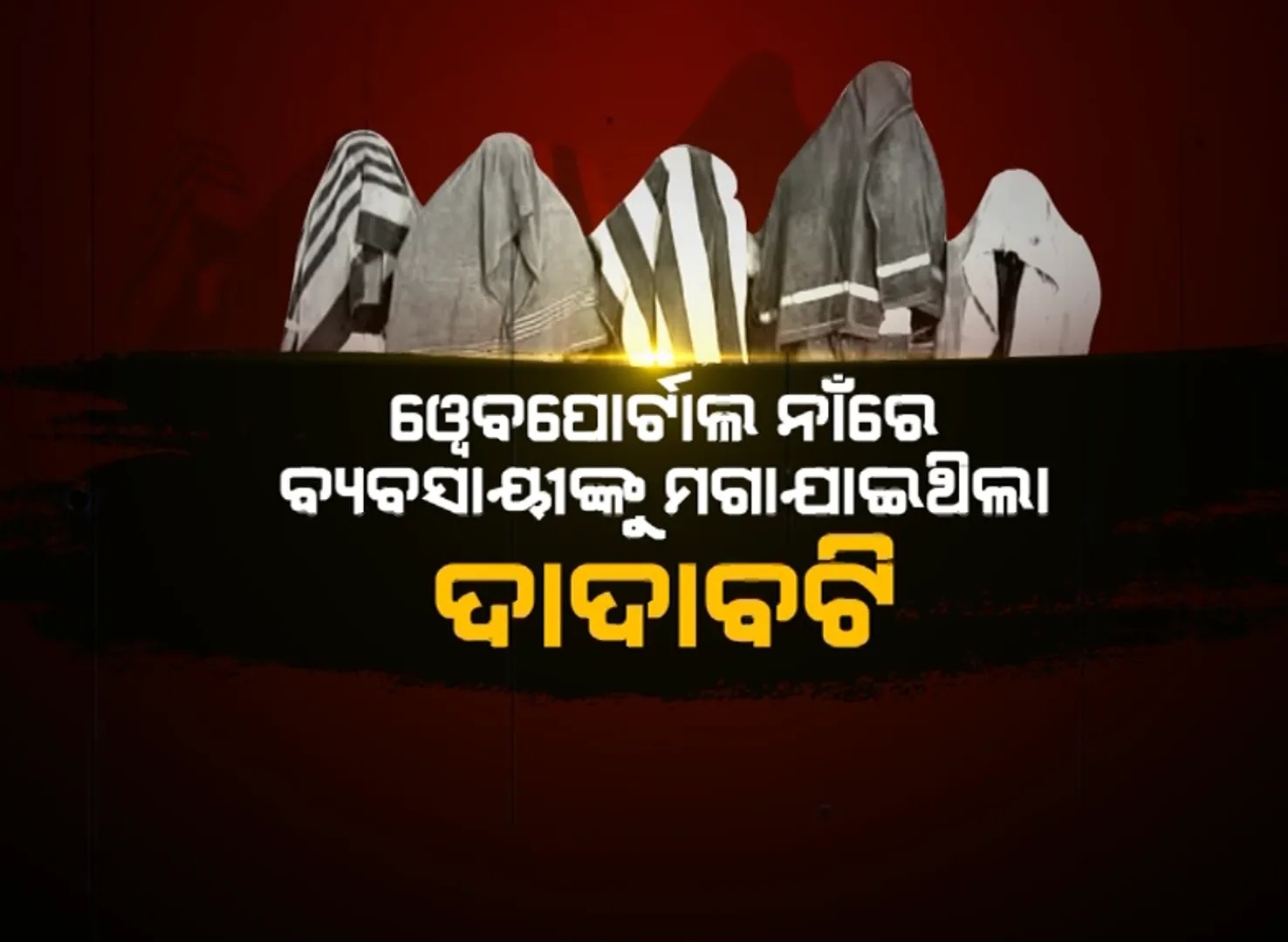 ସାମ୍ବାଦିକର ମୁଖା ପଛରେ ଚାଲିଛି ଦାଦାବଟି ଆଦାୟ । ଲାଭଭ କଳିଙ୍ଗ ୱେବ ପୋର୍ଟାଲ ନାଁରେ ଲମ୍ବିଲା ଅଭିଯୋଗର ତାଲିକା, ୫ଲକ୍ଷ ଟଙ୍କା ନଦେଲେ ନ୍ୟୁଜ କରିବେ ବୋଲି ବ୍ୟବସାୟୀଙ୍କୁ ଦେଇଥିଲେ ଧମକ ।