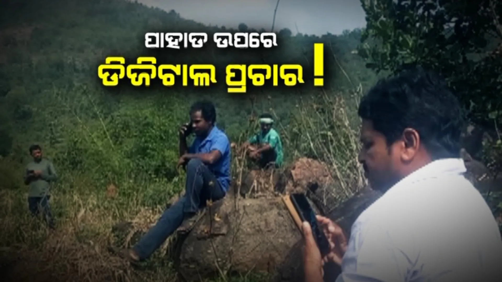 ପାହାଡ଼ ଉପରେ ହେଉଛି ଡିଜିଟାଲ ପ୍ରଚାର । ସୀମାନ୍ତ ଅଞ୍ଚଳରେ ସୋସିଆଲ ମିଡିଆରେ ପ୍ରଚାର କରୁଛନ୍ତି ପ୍ରାର୍ଥୀ ଓ ସମର୍ଥକ