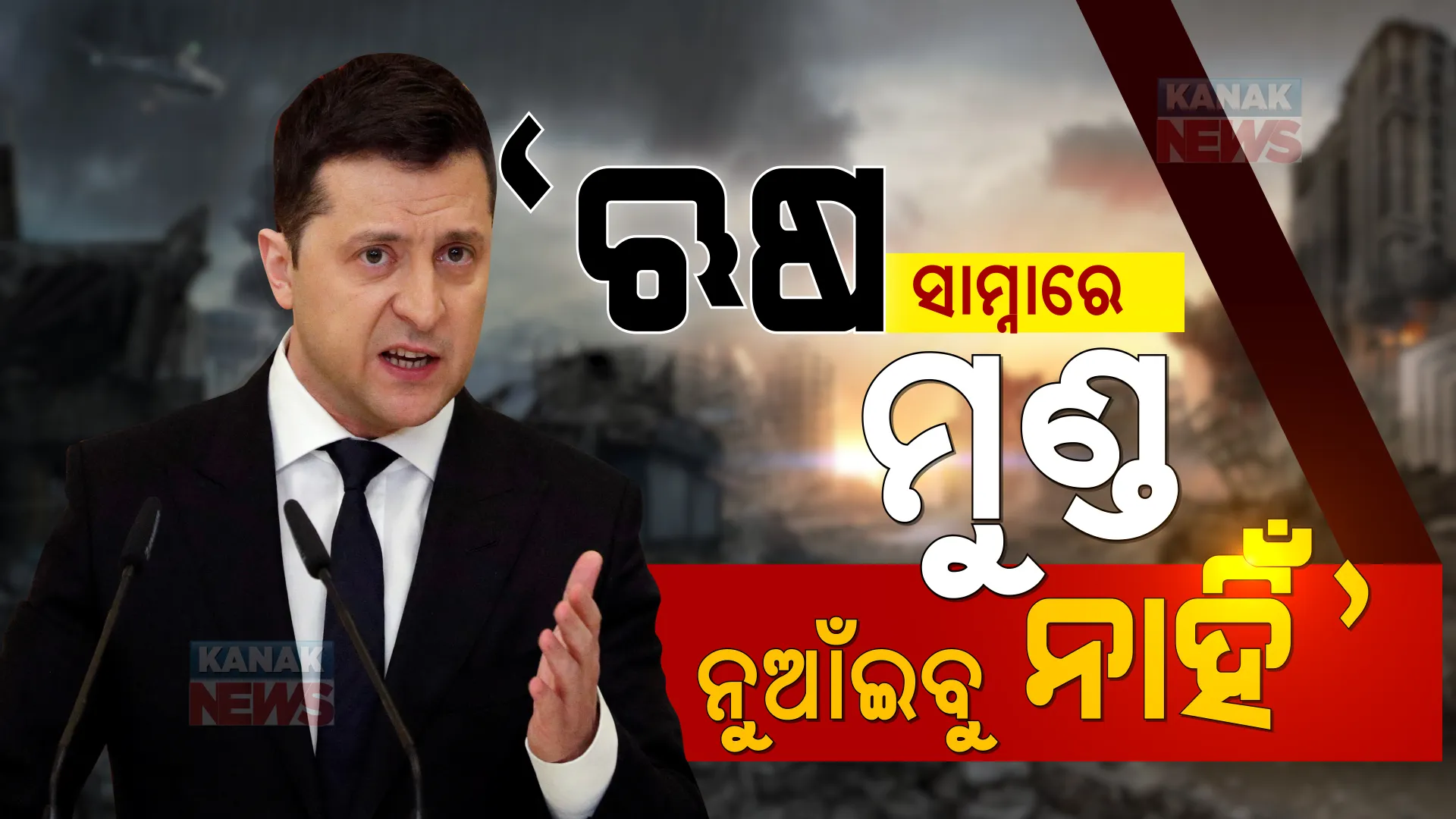 ୟୁକ୍ରେନ ରାଷ୍ଟ୍ରପତିଙ୍କ ବଡ ବୟାନ । ଋଷ ସାମ୍ନାରେ ମୁଣ୍ଡ ନୁଆଁଇବୁ ନାହିଁ, ୟୁକ୍ରେନ ପଛକୁ ହଟିବ ନାହିଁ ।