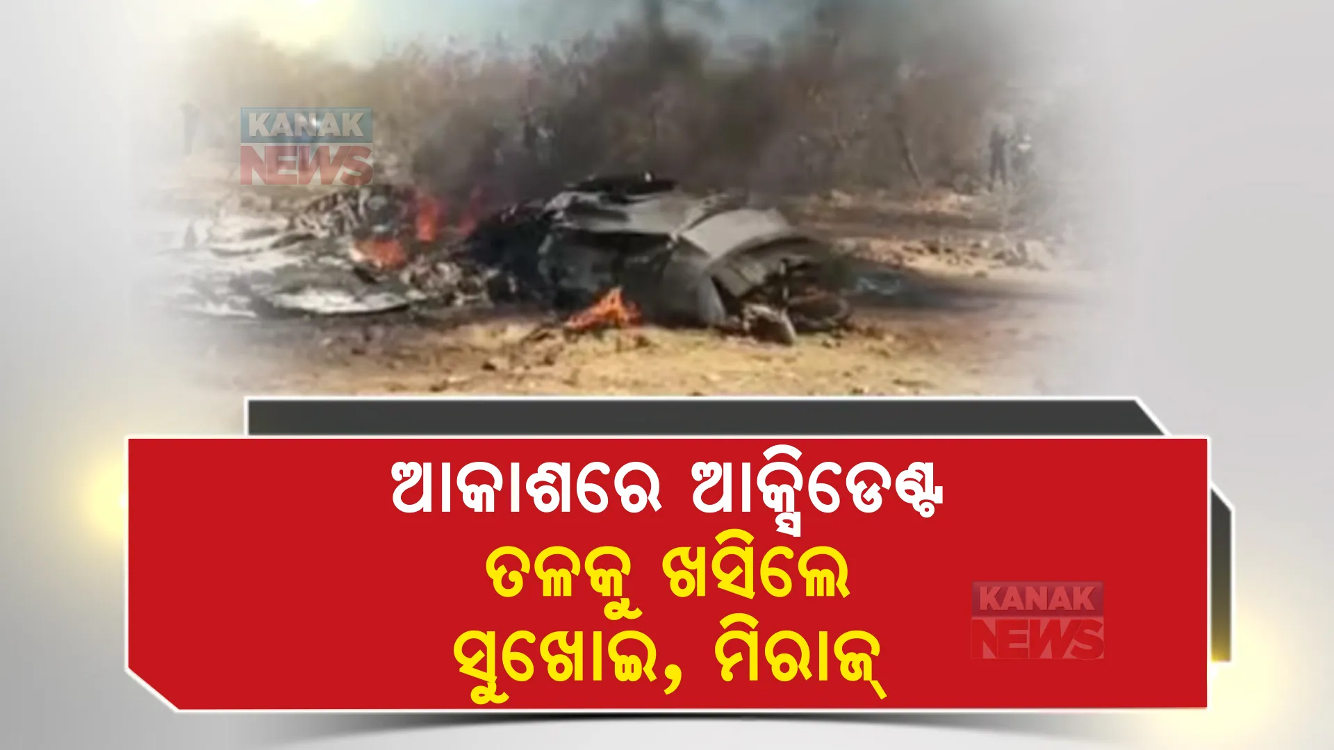 ବାୟୁସେନାର ଦୁଇ ଲଢୁଆ ବିମାନ ଦୁର୍ଘଟଣାଗ୍ରସ୍ତ। ଆକାଶରେ ଧକ୍କା ପରେ ଜଳିଗଲା ଦୁଇ ବିମାନ।