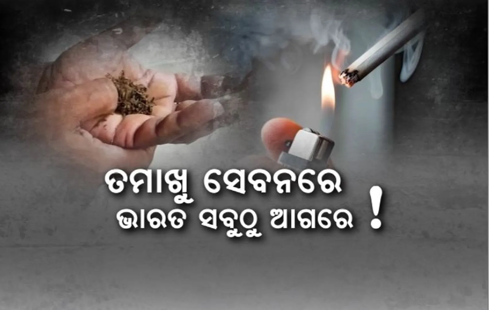 ତମାଖୁ ସେବନରେ ଭାରତ ସବୁଠୁ ଆଗରେ! ବଢୁଛି ତମାଖୁ ସେବନ, ବଢାଉଛି କର୍କଟ ରୋଗ