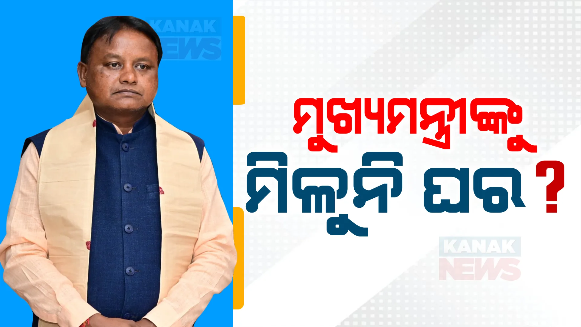 ମୁଖ୍ୟମନ୍ତ୍ରୀଙ୍କ ପାଇଁ ଚାଲିଛି ଘର ଖୋଜା । ୧୦ ଦିନ ପରେ ବି ମିଳିନି ଘର