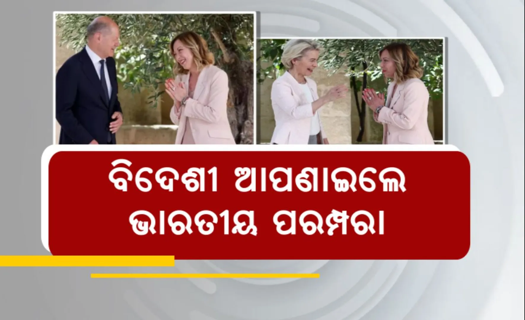ଇଟାଲୀ ଜି-୭ ବୈଠକରେ ଭାରତୀୟ ଶୈଳୀରେ ଆତିଥ୍ୟ । ହାତଯୋଡି ‘ନମସ୍କାର’ କହିି ଅତିଥିଙ୍କୁ ସ୍ୱାଗତ କଲେ ଇଟାଲୀ ପ୍ରଧାନମନ୍ତ୍ରୀ ଜର୍ଜିଆ ମେଲୋନି