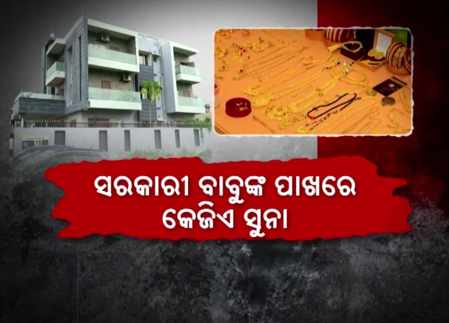 ଓବିସିସିର ଅତିରିକ୍ତ ମୁଖ୍ୟ ଯନ୍ତ୍ରୀଙ୍କ ରାଜପ୍ରସାଦ ଦେଖି ତାଜୁବ ଭିଜିଲାନ୍ସ । ରେଡ ବେଳେ ମିଳିଲା ପୁଳା ପୁଳା ସୁନା ଗହଣା, ବ୍ୟାଙ୍କରେ ଅଛି ୮୮ ଲକ୍ଷ ଟଙ୍କା