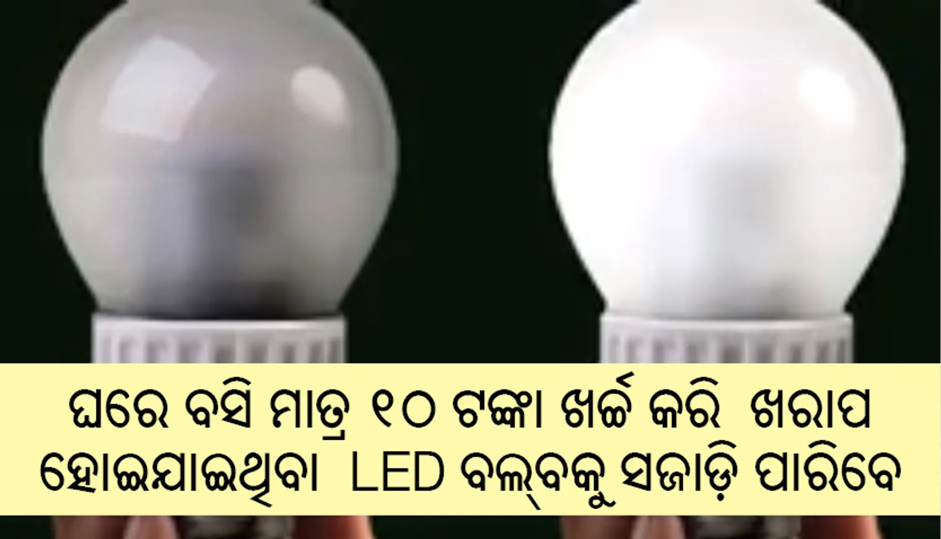 ଘରେ ବସି ମାତ୍ର ୧୦ ଟଙ୍କା ଖର୍ଚ୍ଚ କରି  ଖରାପ ହୋଇଯାଇଥିବା  LED ବଲ୍‌ବକୁ ସଜାଡ଼ି ପାରିବେ ! ଜାଣନ୍ତୁ କେମିତି