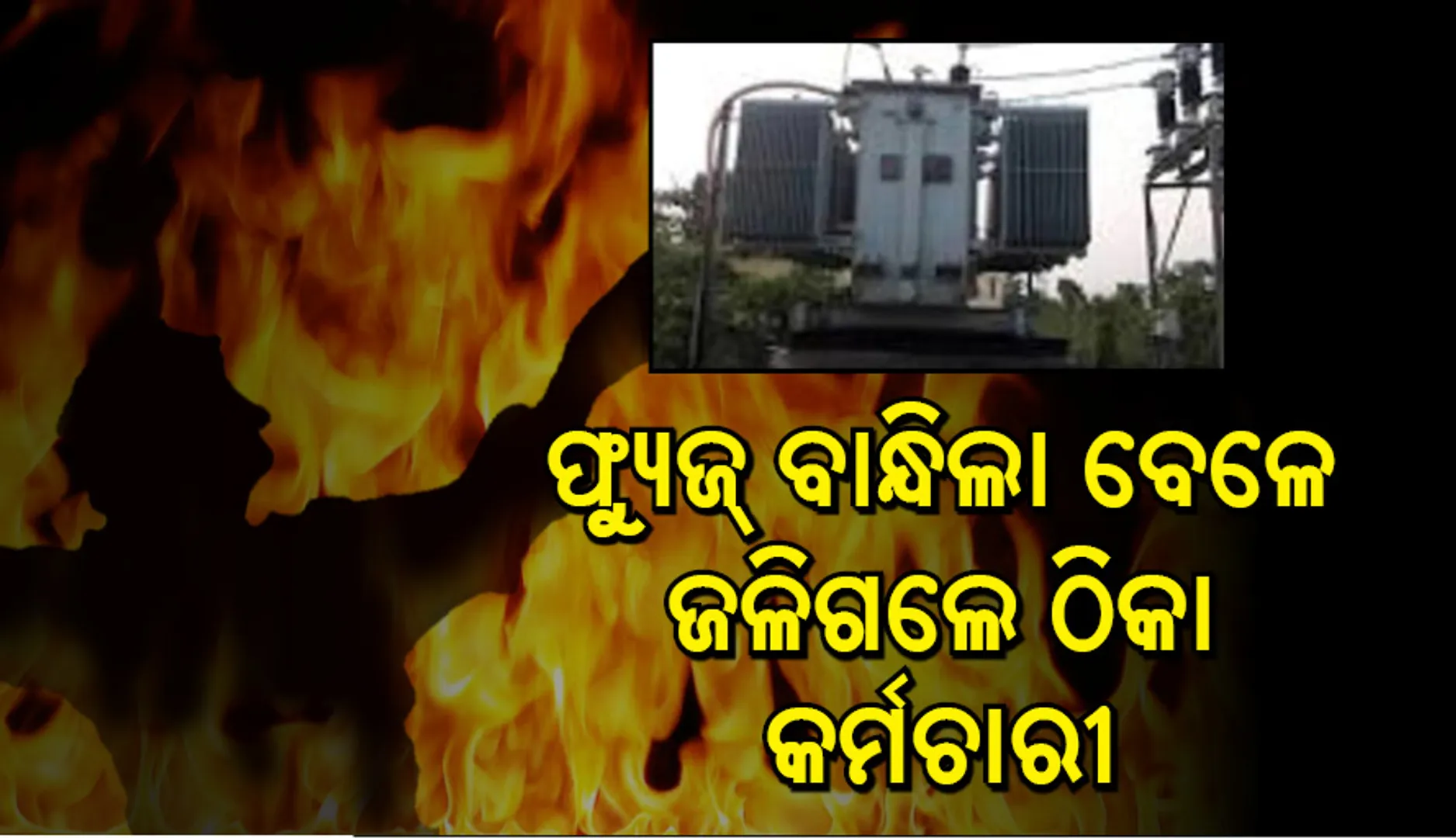 ଝାରସୁଗୁଡ଼ା: ଟ୍ରାନ୍‌ସ୍‌ଫରମର ଫ୍ୟୁଜ ବାନ୍ଧୁଥିବା ବେଳେ ଜଳିଗଲେ ଠିକା କର୍ମଚାରୀ