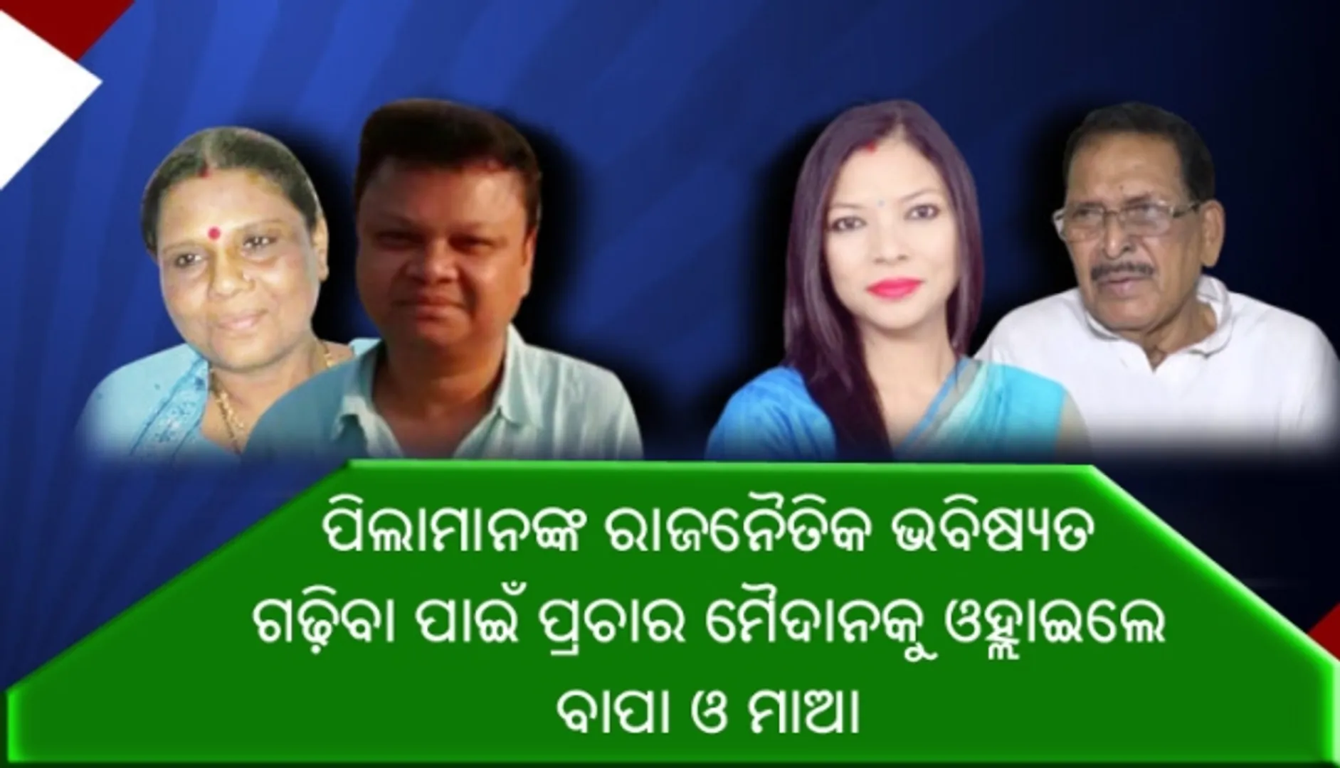ନିଜ ସନ୍ତାନଙ୍କ ରାଜନୈତିକ ଭବିଷ୍ୟତ ଗଢିବା ପାଇଁ ପ୍ରଚାର ମୈଦାନକୁ ଓହ୍ଲାଇଲେ ବାପା ଓ ମାଆ !