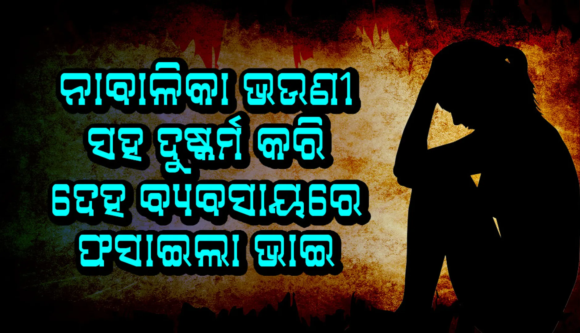 ଭଉଣୀ ସହ ଦୁଷ୍କର୍ମ କରି ଦେହ ବ୍ୟବସାୟରେ ଲିପ୍ତ କରାଇଲା ଭାଇ
