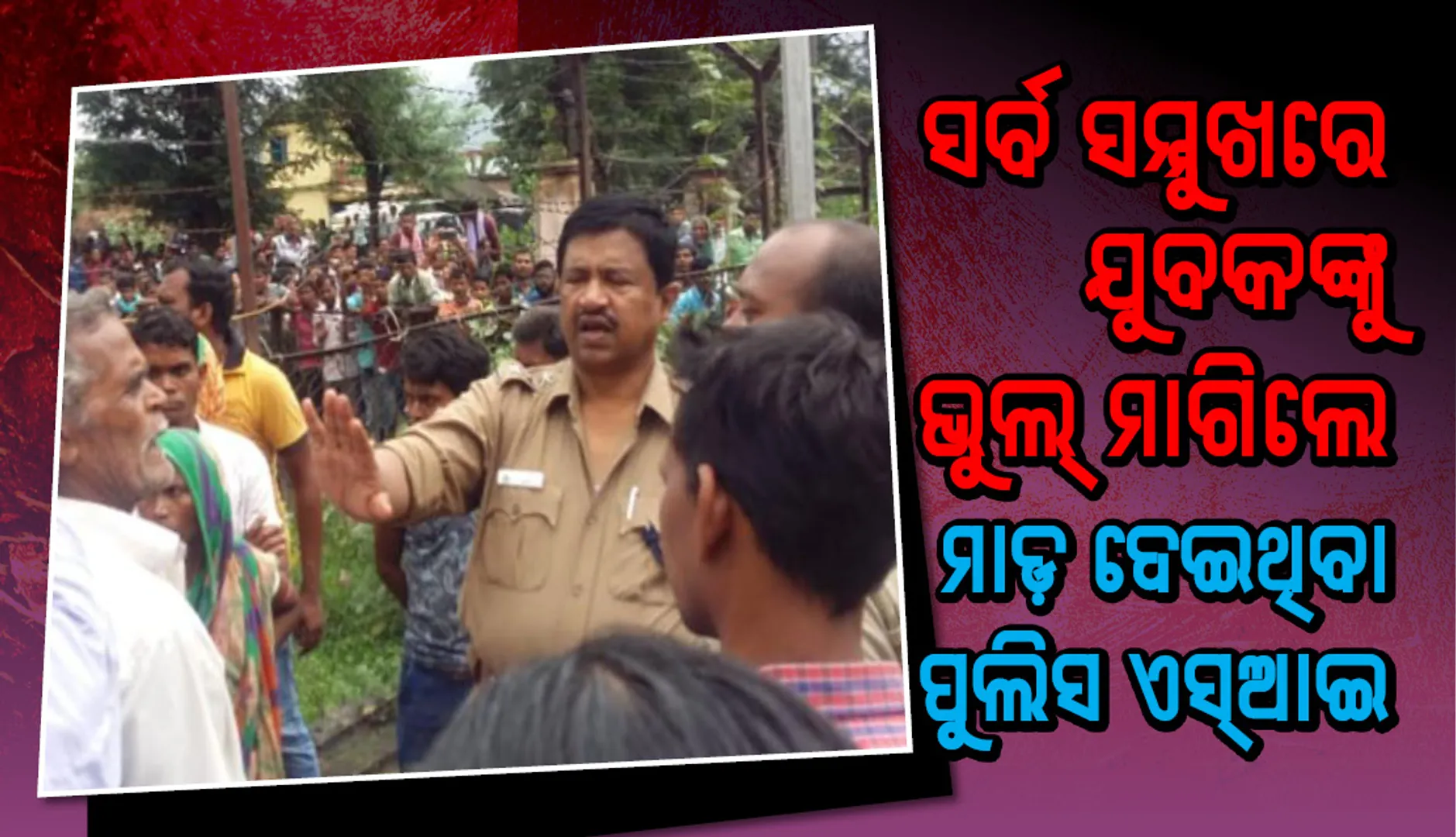 ସର୍ବ ସମ୍ମୁଖରେ ଯୁବକଙ୍କୁ ଭୁଲ୍‌ ମାଗିଲେ ମାଡ଼ ଦେଇଥିବା ପୁଲିସ ଏସ୍‌ଆଇ