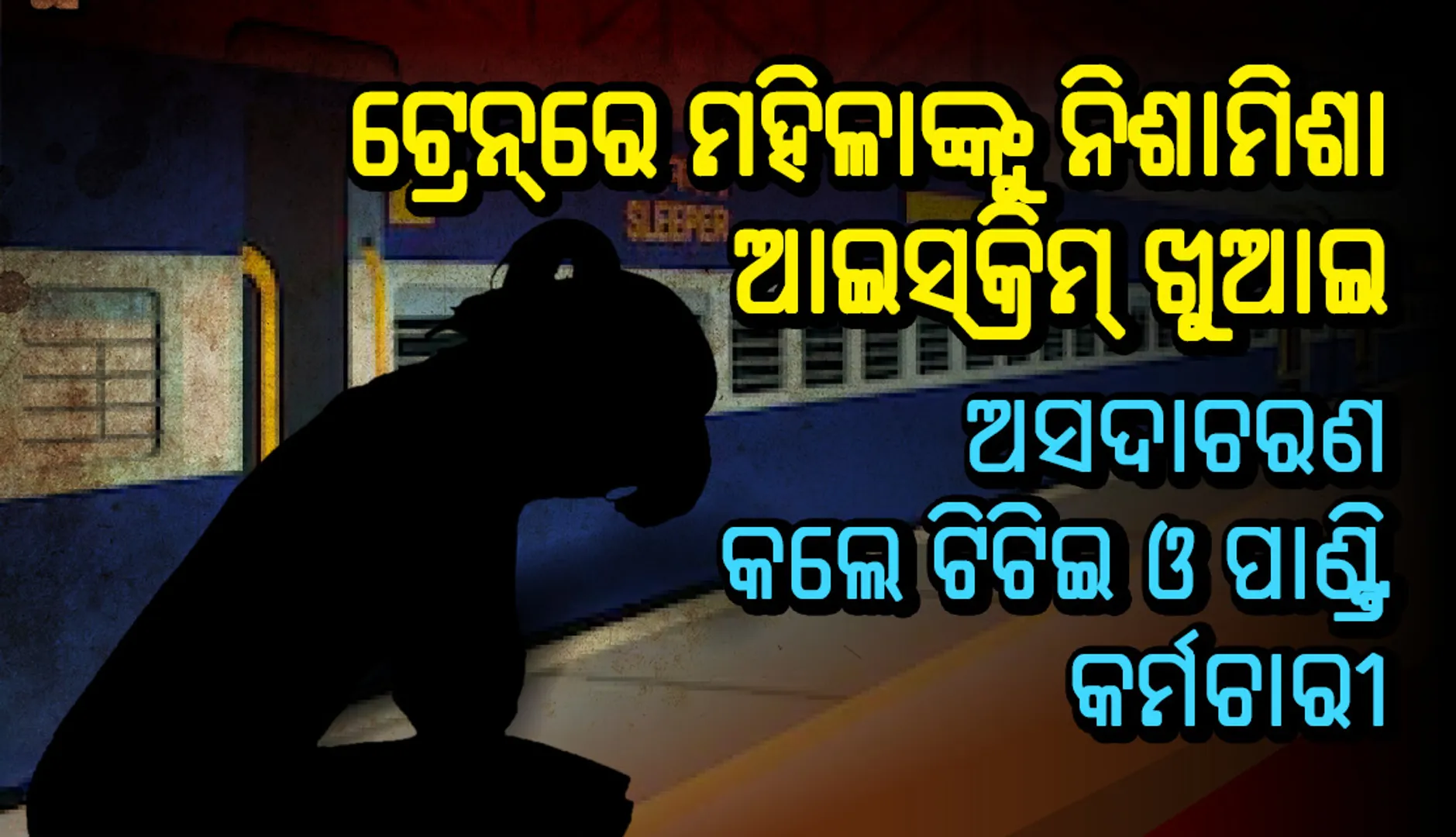 ଟ୍ରେନରେ ମହିଳା ଯାତ୍ରୀଙ୍କୁ  ନିଶାମିଶା ଆଇସକ୍ରିମ୍‌ ଖୁଆଇ ଅସଦାଚରଣ କଲେ ଟିଟିଇ ଓ ପାଣ୍ଟ୍ରି କର୍ମଚାରୀ