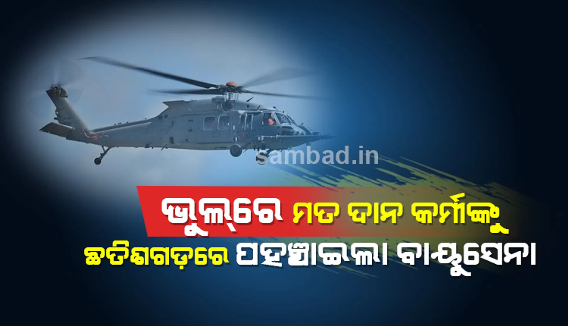 ଭୁଲ୍‌ରେ ମତଦାନ କର୍ମୀଙ୍କୁ ଛତିଶଗଡ଼ରେ ପହଞ୍ଚାଇଲା ବାୟୁସେନା ହେଲିକପ୍ଟର