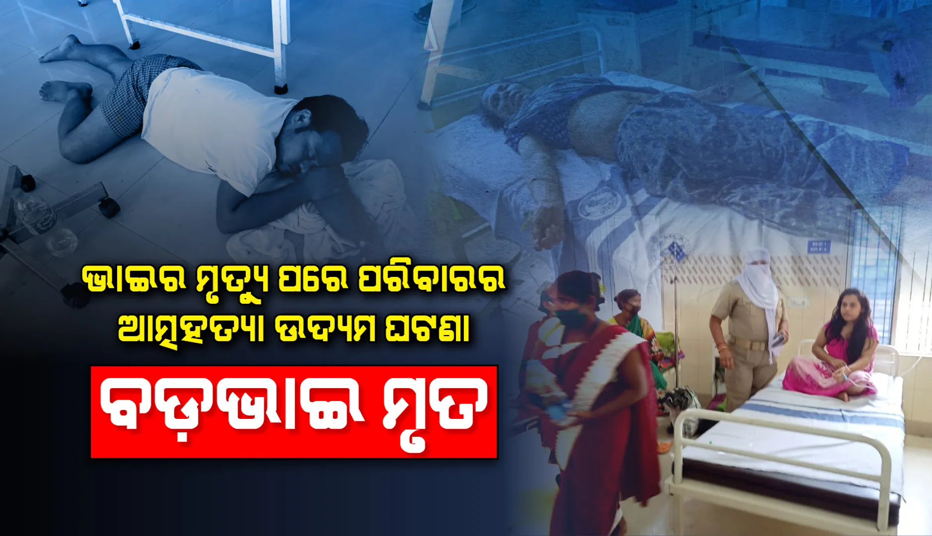 ଭାଇର ମୃତ୍ୟୁରେ ୫ ପରିବାର ସଦସ୍ୟଙ୍କ ଆତ୍ମହତ୍ୟା ଉଦ୍ୟମ ଘଟଣା: ବଡ଼ ଭାଇଙ୍କର ମୃତ୍ୟୁ