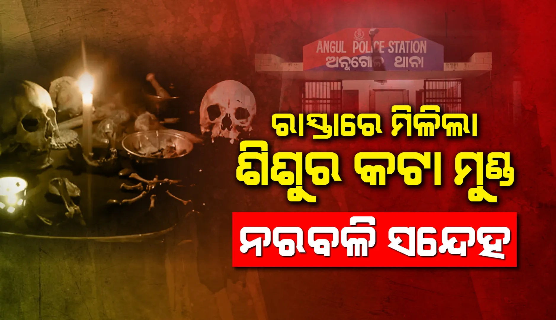 ଅନୁଗୁଳ: ରାସ୍ତାରେ ଗଡ଼ିଲା ସଦ୍ୟଜାତ ଶିଶୁର କଟା ମୁଣ୍ଡ, ନରବଳି ସନ୍ଦେହ!