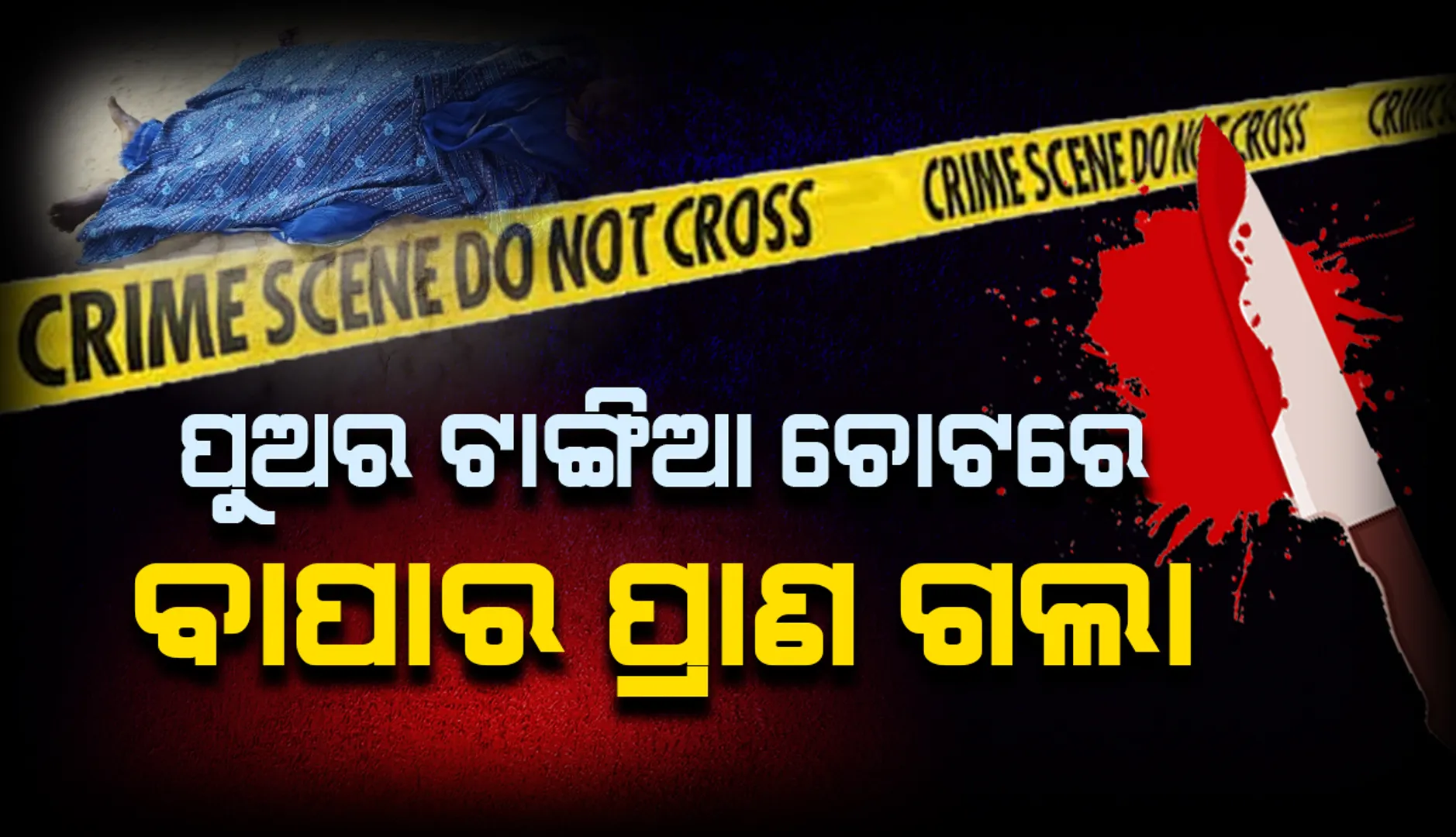 ପୁଅର ଟାଙ୍ଗିଆ ଚୋଟରେ ବାପର ପ୍ରାଣଗଲା, ମା ବି ଗୁରୁତର