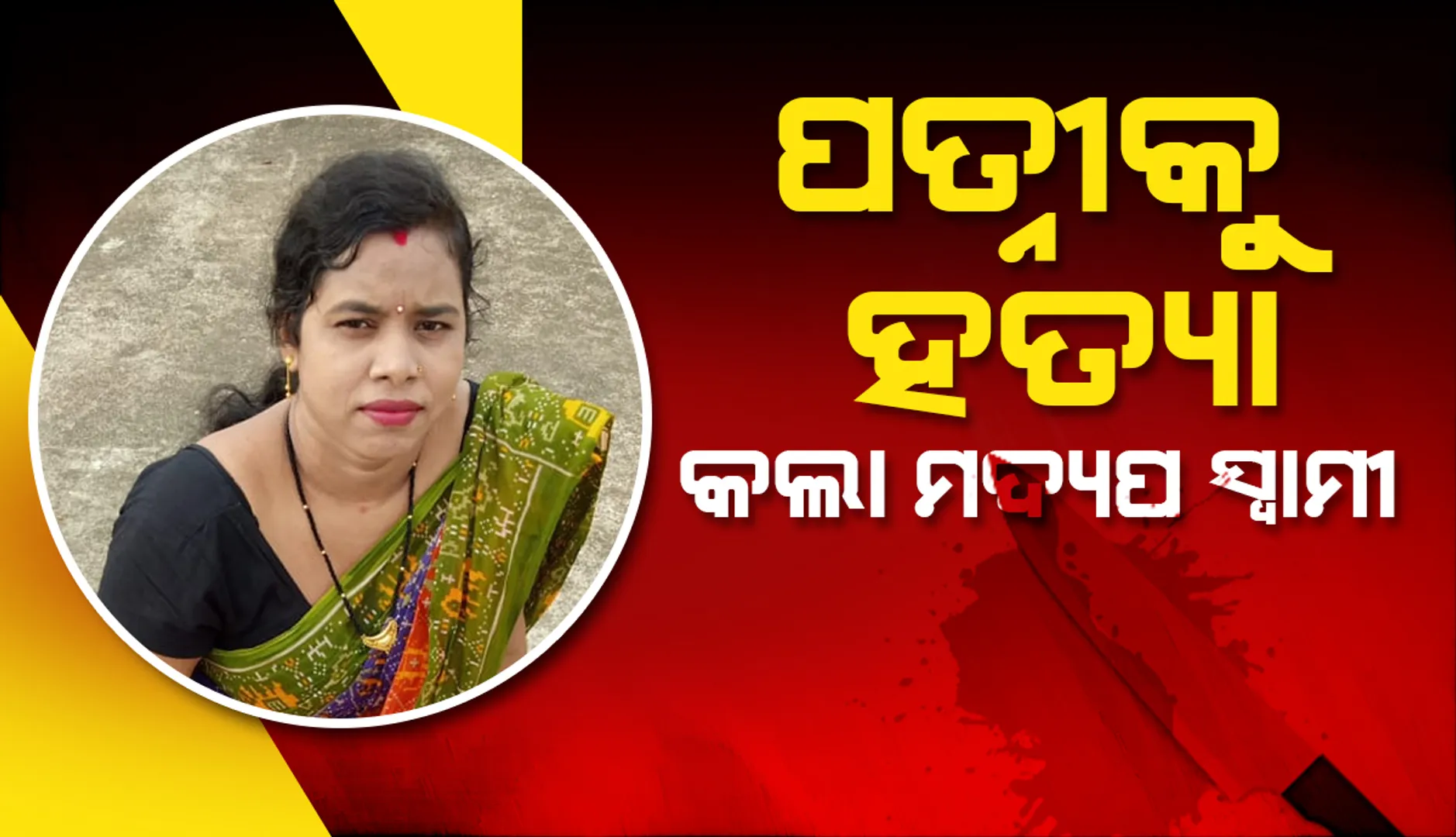 ଚରିତ୍ର ସନ୍ଦେହ ସହ ଯୌତୁକ ଟଙ୍କା ପାଇଁ ପତ୍ନୀଙ୍କୁ ହତ୍ୟା କଲା ମଦ୍ୟପ ସ୍ୱାମୀ