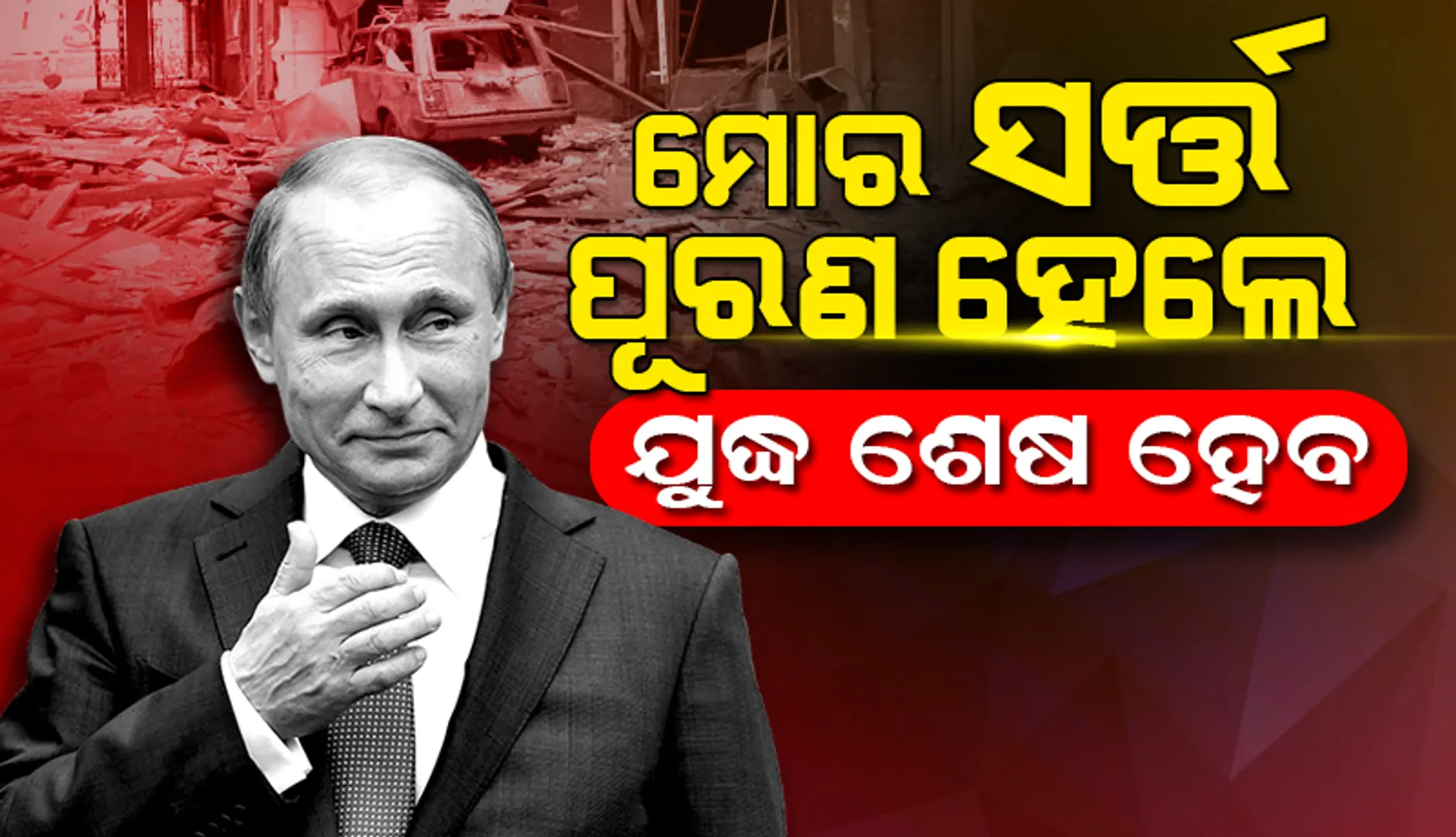 ରୁଷର ସର୍ତ୍ତ ପୂରଣ ପରେ ହିଁ ୟୁକ୍ରେନ ଉପରେ ହେଉଥିବା ଆକ୍ରମଣ ବନ୍ଦ ହୋଇପାରିବ: ପୁଟିନ୍