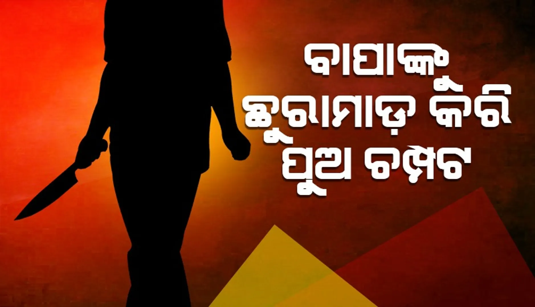 ବାପାଙ୍କୁ ଛୁରାମାଡ଼ କରି ପୁଅ ଫେରାର: ଡାକ୍ତରଖାନାରେ ପୀଡ଼ିତଙ୍କ ମୃତ୍ୟୁ