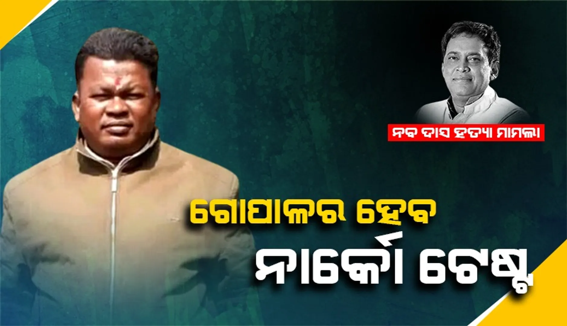 ନବ ଦାସ ହତ୍ୟା ମାମଲା: ପୁଣି ୫ଦିନିଆ ରିମାଣ୍ଡରେ ଯିବା ସହ ଗୋପାଳର ହେବ ନାର୍କୋ ଟେଷ୍ଟ