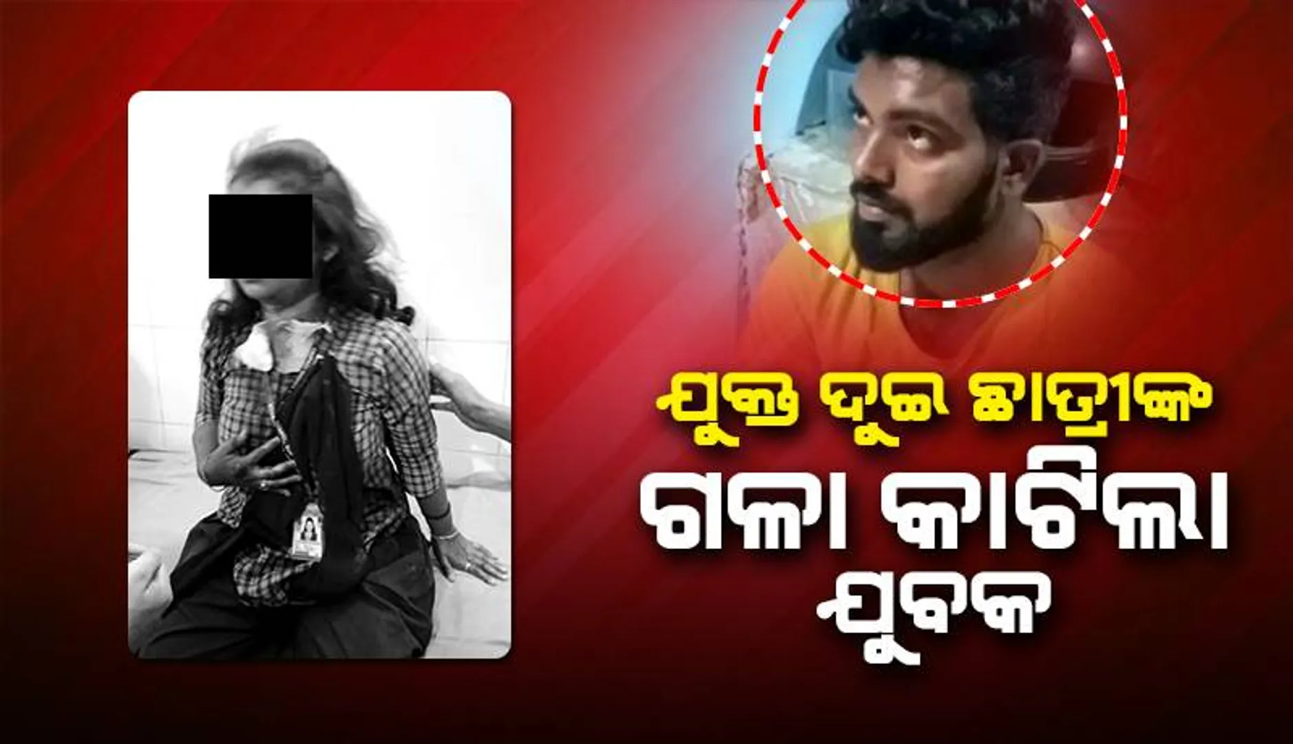 ପରୀକ୍ଷା କେନ୍ଦ୍ରରୁ ଫେରିଲା ବେଳେ ଯୁକ୍ତ ଦୁଇ ଛାତ୍ରୀଙ୍କ ଗଳା କାଟିଲା ଯୁବକ, ଅଭିଯୁକ୍ତକୁ କାବୁ କରି ପୁଲିସ ଜିମା ଦେଲେ ଲୋକେ