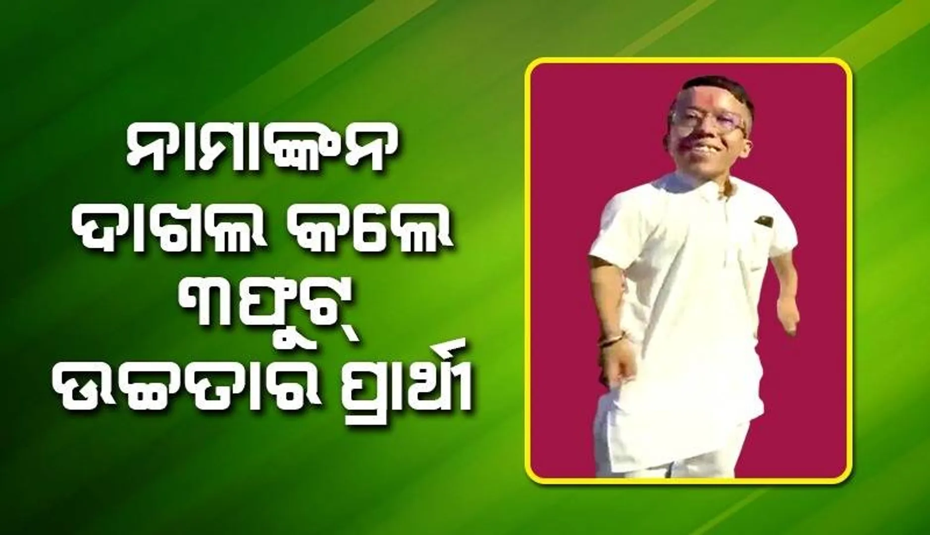 ନିର୍ବାଚନ ପାଇଁ ନାମାଙ୍କନ ପତ୍ର ଦାଖଲ କରି ଚର୍ଚ୍ଚାରେ ୩ଫୁଟ ଉଚ୍ଚତାର ପ୍ରାର୍ଥୀ