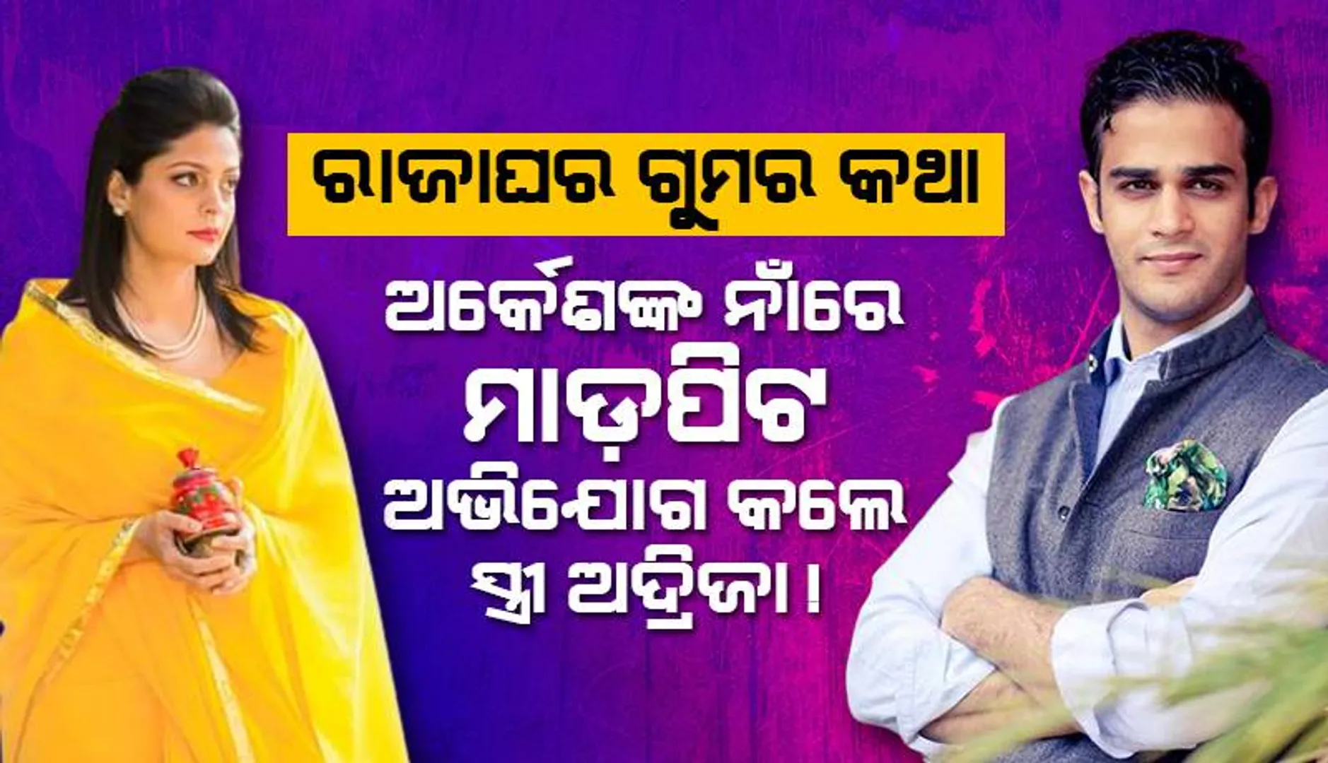 ପଦାରେ ପଡ଼ିଲା ରଜାଘର ଗୁମର କଥା: ଅର୍କେଶ ମାଡ଼ପିଟ କରିଥିବା ଅଭିଯୋଗ କଲେ ଅଦ୍ରିଜା !