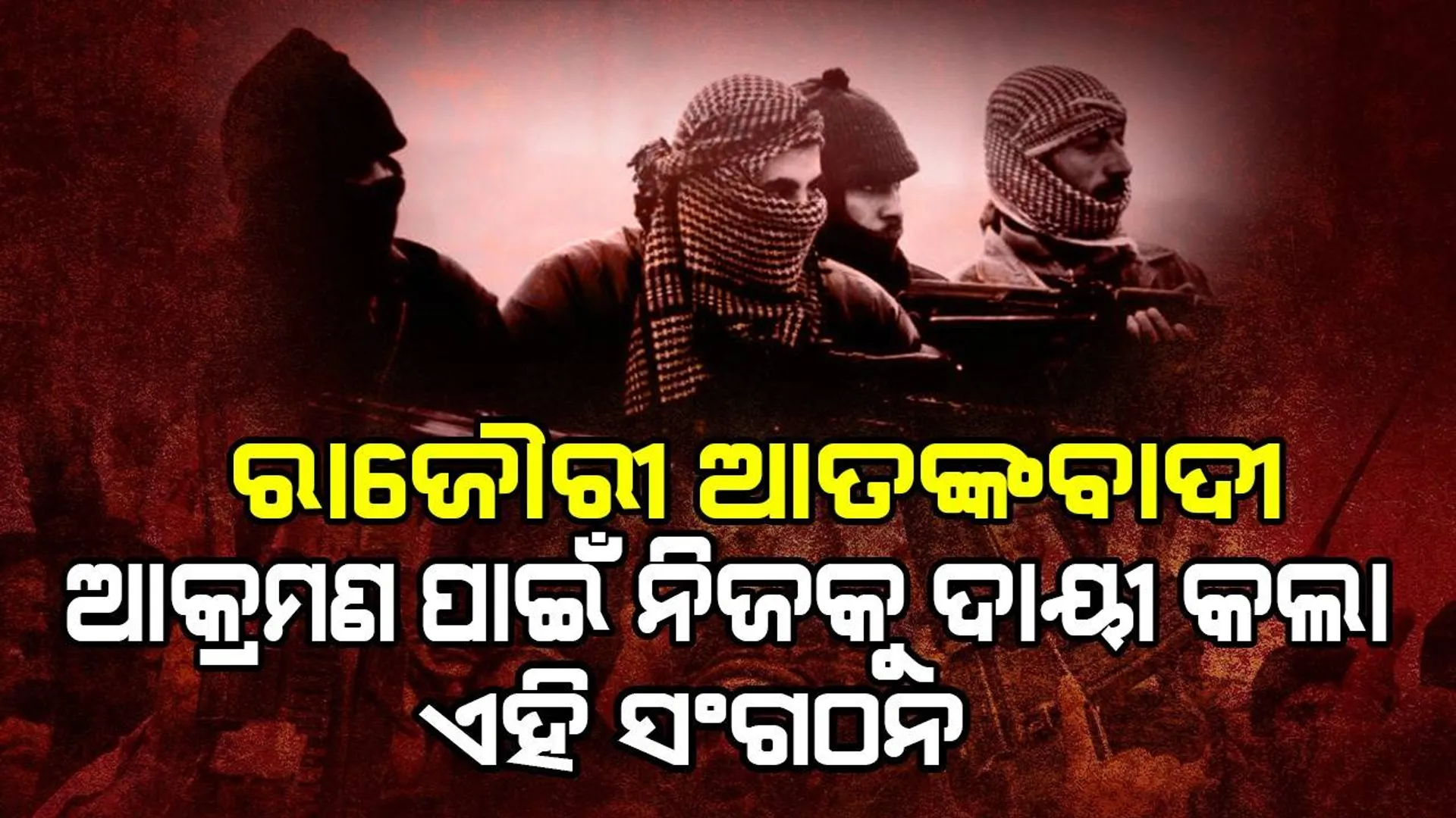 ରାଜୌରୀ ଆତଙ୍କବାଦୀ ଆକ୍ରମଣ ପାଇଁ ନିଜକୁ ଦାୟୀ କଲା ଏହି ସଂଗଠନ