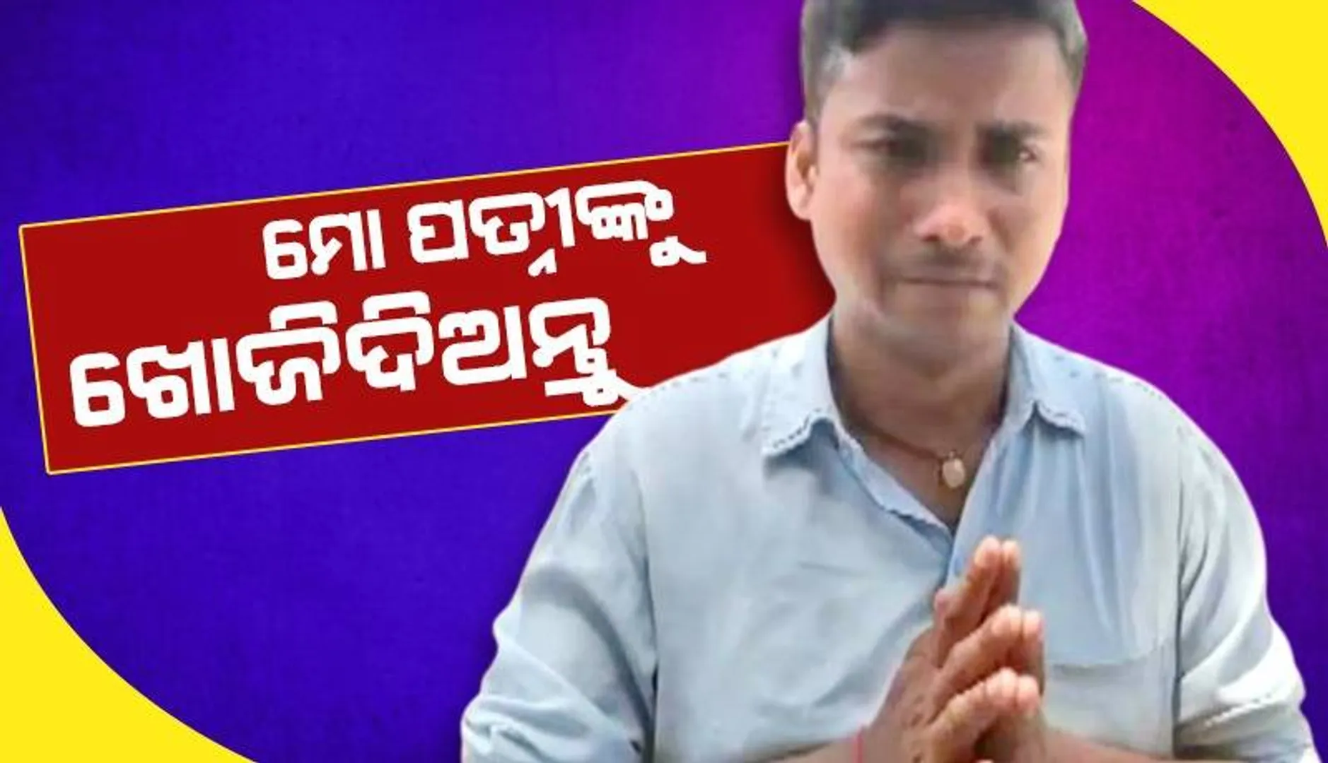 ମାସଟେ ବିତିଗଲାଣି, ପତ୍ନୀଙ୍କୁ ପାଉନାହାନ୍ତି ପତି: ଖୋଜିଦେବାକୁ ହାତଯୋଡ଼ି ଏସ୍‌ପିଙ୍କୁ କଲେ ନିବେଦନ