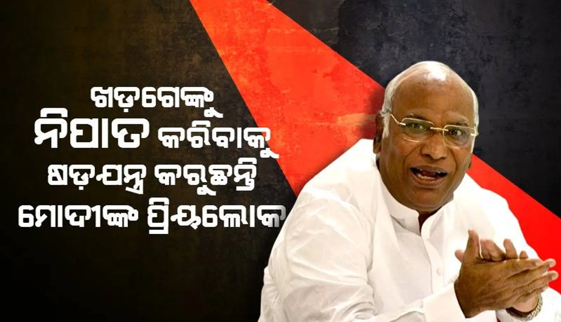 ଖଡ୍‌ଗେ ଓ ତାଙ୍କ ପରିବାରକୁ ନିପାତ କରିବାକୁ ଷଡ଼ଯନ୍ତ୍ର କରୁଛନ୍ତି ପ୍ରଧାନମନ୍ତ୍ରୀଙ୍କ ପ୍ରିୟ ବ୍ୟକ୍ତି: କଂଗ୍ରେସ