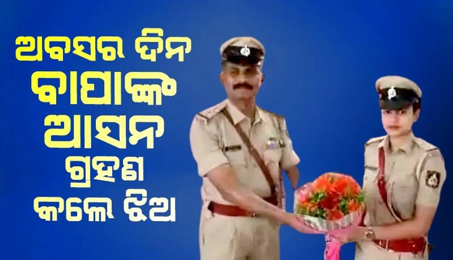 ପୁଲିସ ବାପା ଅବସର ଦିନ ନିଜ ଦାୟିତ୍ବ ସବ-ଇନ୍ସପେକ୍ଟର ଝିଅକୁ ହସ୍ତାନ୍ତର କରି ଭାବବିହ୍ବଳ ହୋଇପଡ଼ିଲେ
