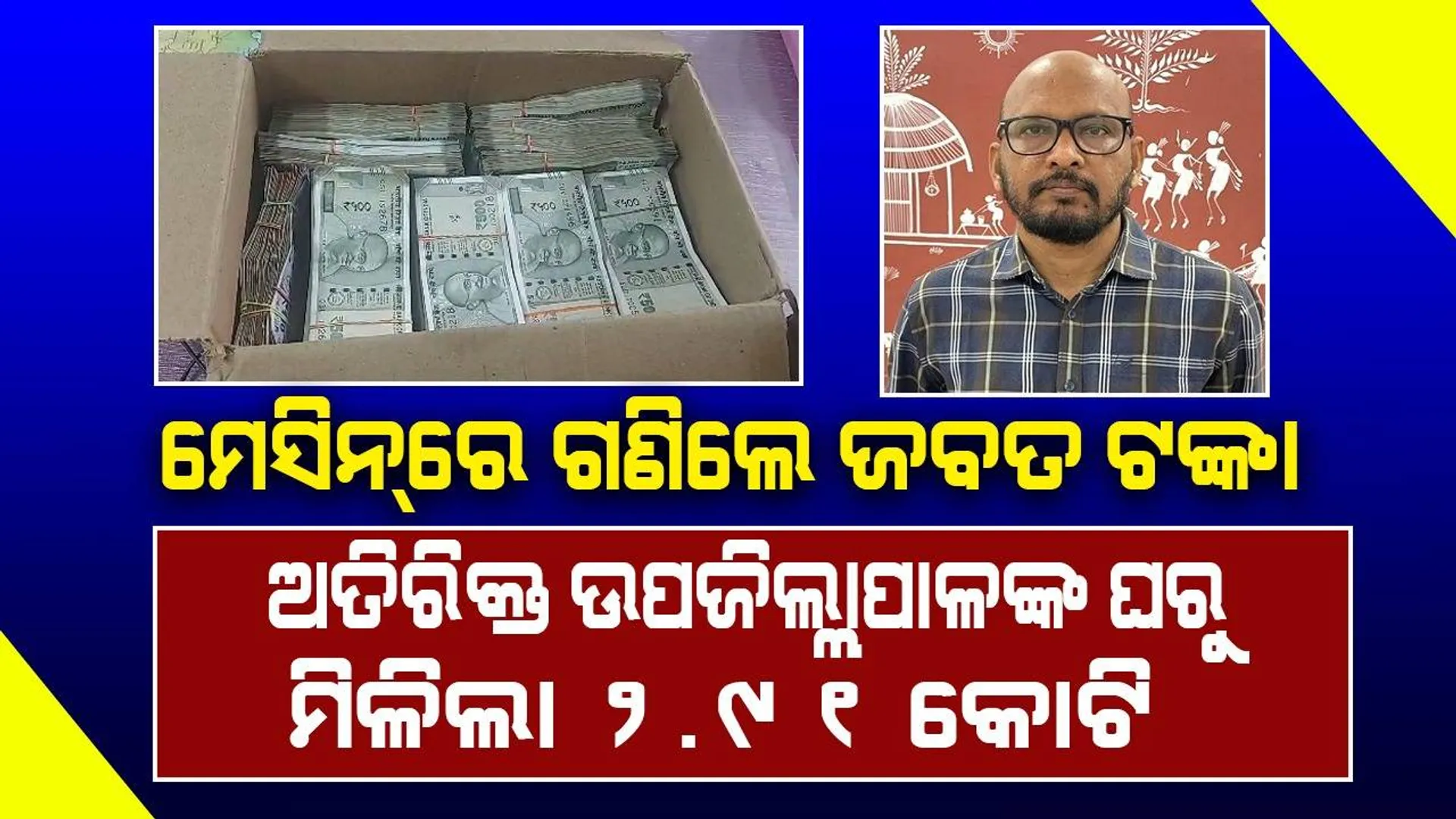ଅତିରିକ୍ତ ଉପଜିଲ୍ଲାପାଳଙ୍କ ଦୁଇଟି ଠିକଣାରୁ ଏପର୍ଯ୍ୟନ୍ତ ଜବତ ହୋଇଛି ନଗଦ ୨,୯୧,୯୩,୮୦୦ ଟଙ୍କା