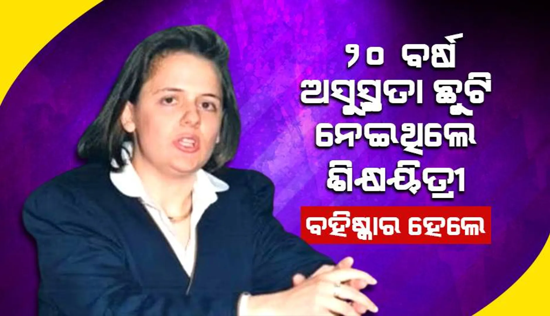 ଅସୁସ୍ଥତା ଛୁଟି ନେଇ ୨୦ ବର୍ଷ ଚାକିରିକୁ ଯାଇ ନ ଥିବା ଶିକ୍ଷୟିତ୍ରୀଙ୍କୁ ବହିଷ୍କାର କଲା ସ୍କୁଲ୍‌