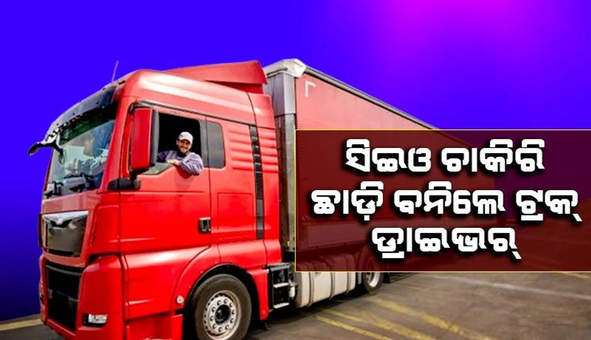 ଏହି କାରଣରୁ ଲକ୍ଷାଧିକ ଟଙ୍କା ଦରମାର ଚାକିରି ଛାଡ଼ି ଟ୍ରକ୍‌ ଡ୍ରାଇଭର୍‌ ହେବାର ନିଷ୍ପତ୍ତି ନେଲେ ୬୦ ବର୍ଷୀୟ ବ୍ୟକ୍ତି