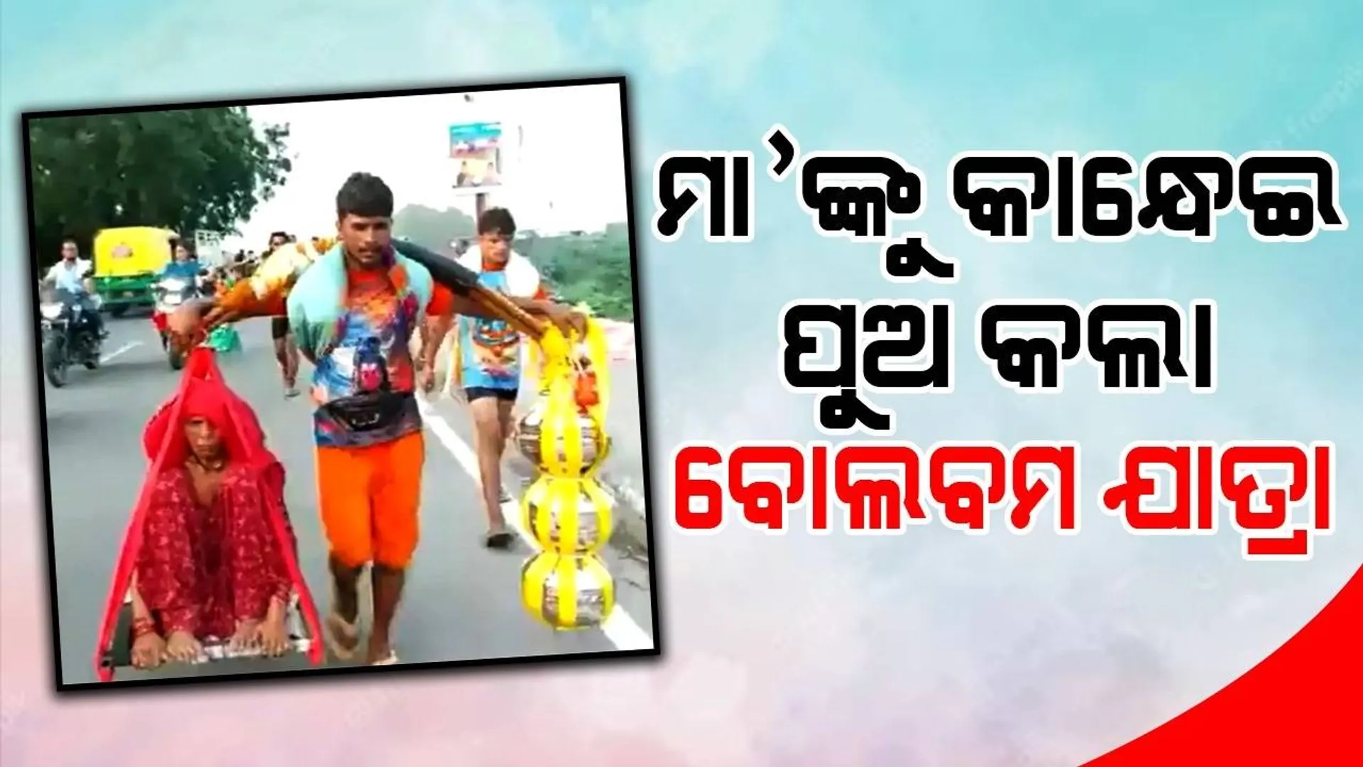 ଗୋଟିଏ ପାର୍ଶ୍ବରେ ମା’ ଓ ଅନ୍ୟ ପାର୍ଶ୍ବରେ ଗଙ୍ଗା ଜଳ‌ ନେଇ ବୋଲବମ୍ ଯାତ୍ରା କଲେ କଳିଯୁଗର ଶ୍ରବଣ କୁମାର
