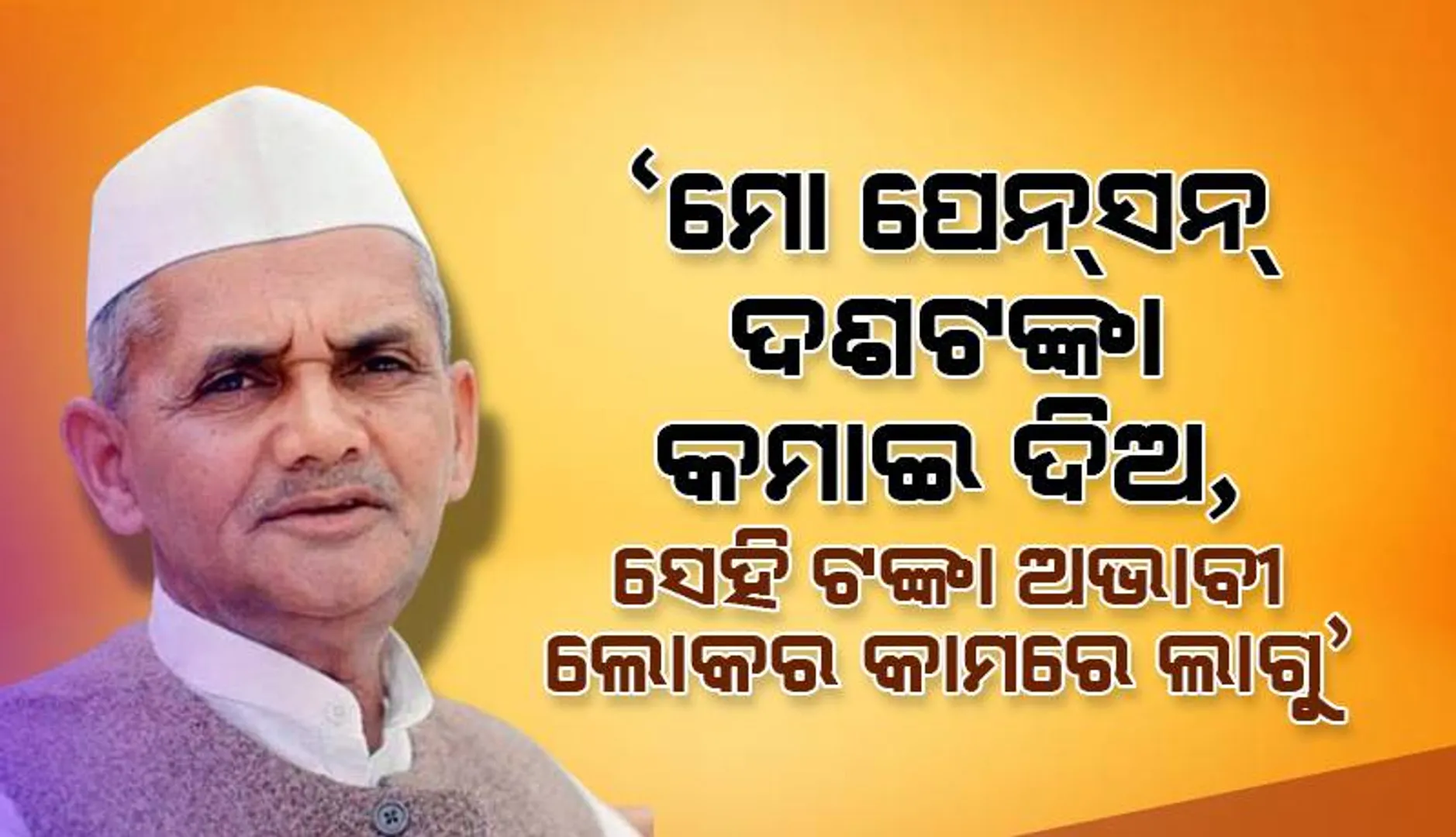 “ମୋ ପେନ୍‌ସନ୍ ଦଶଟଙ୍କା କମାଇ ଦିଅ, ସେହି ଟଙ୍କା ଅଭାବୀ ଲୋକର କାମରେ ଲାଗୁ”