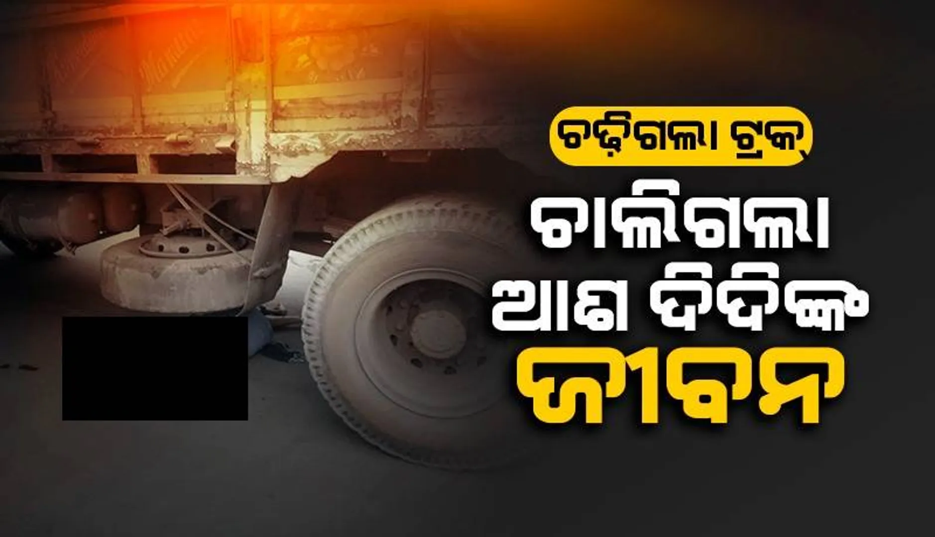 ଆଶା ଦିଦିଙ୍କ ଉପରେ ଚଢ଼ିଗଲା ଟ୍ରକ୍: ଚାଲିଗଲା ଜୀବନ