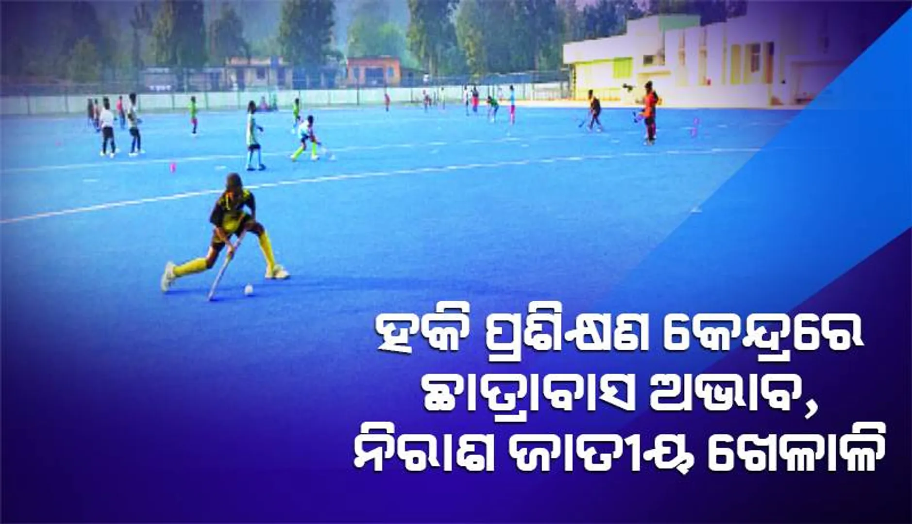 ହକି ପ୍ରଶିକ୍ଷଣ କେନ୍ଦ୍ରରେ ଛାତ୍ରାବାସ ଅଭାବ, ନିରାଶ ଜାତୀୟ ଖେଳାଳି